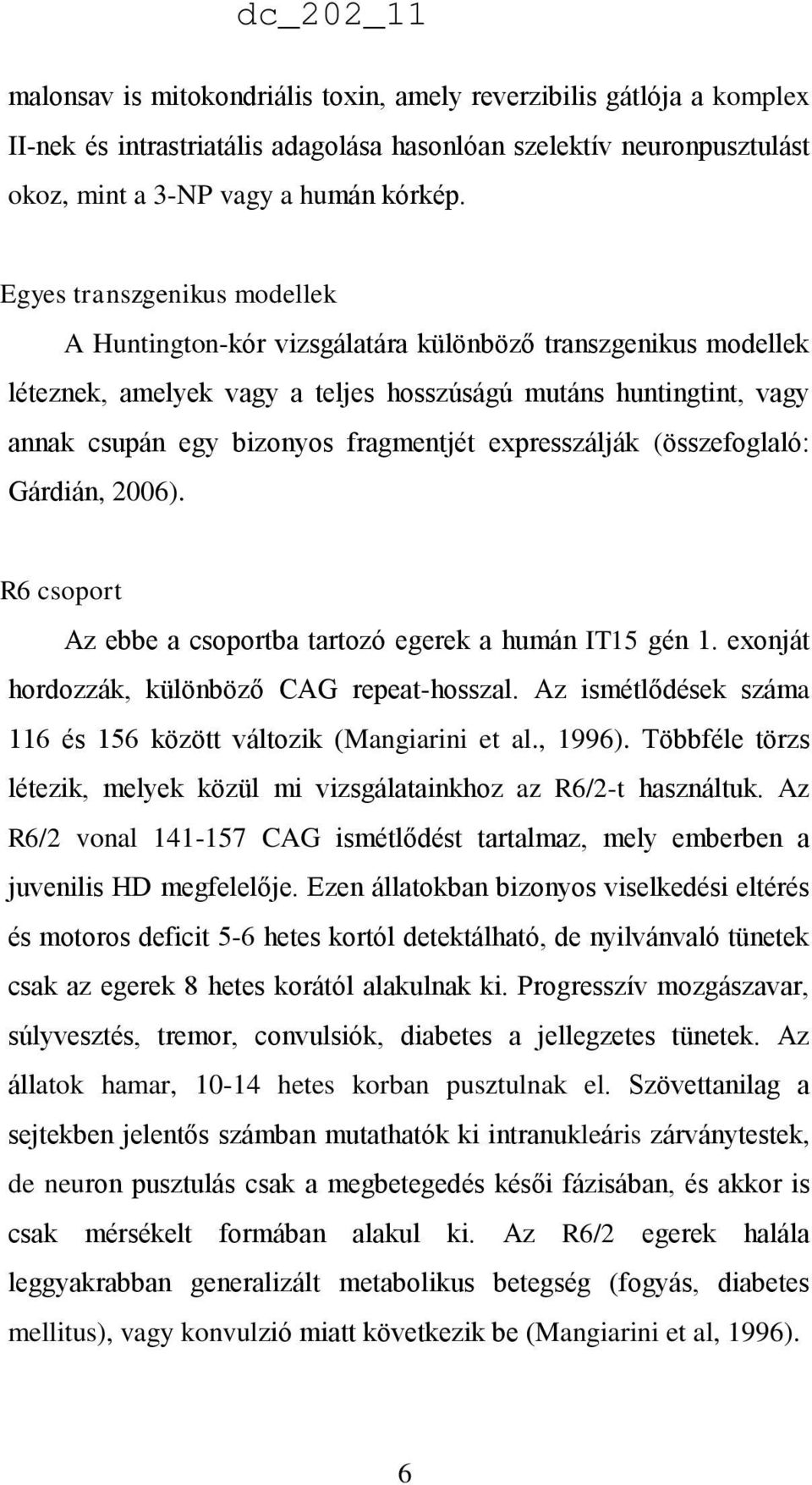 expresszálják (összefoglaló: Gárdián, 2006). R6 csoport Az ebbe a csoportba tartozó egerek a humán IT15 gén 1. exonját hordozzák, különböző CAG repeat-hosszal.