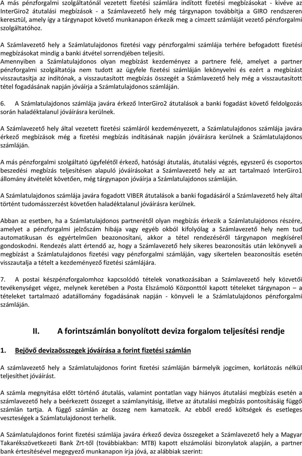 A Számlavezető hely a Számlatulajdonos fizetési vagy pénzforgalmi számlája terhére befogadott fizetési megbízásokat mindig a banki átvétel sorrendjében teljesíti.