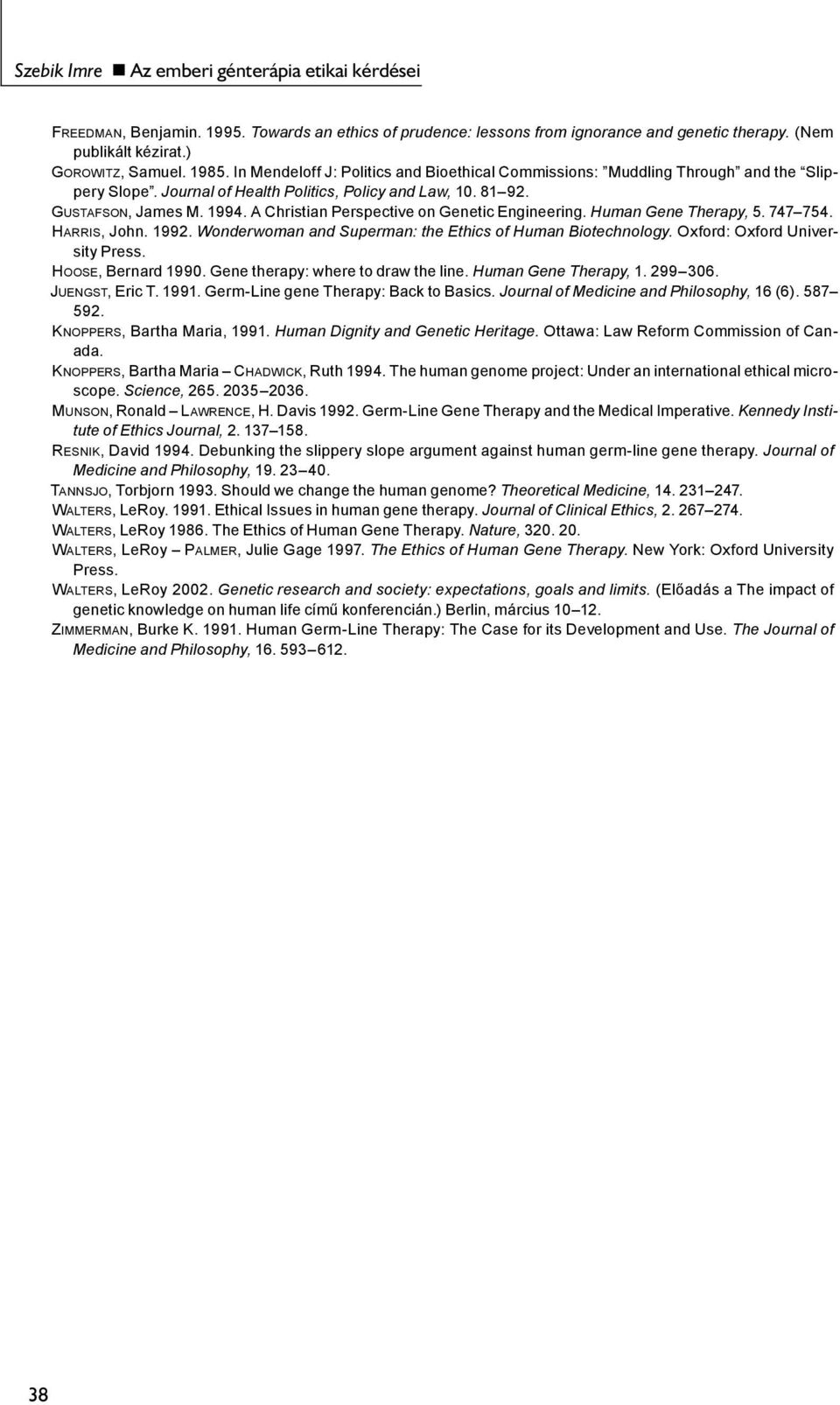 A Christian Perspective on Genetic Engineering. Human Gene Therapy, 5. 747 754. HARRIS, John. 1992. Wonderwoman and Superman: the Ethics of Human Biotechnology. Oxford: Oxford University Press.