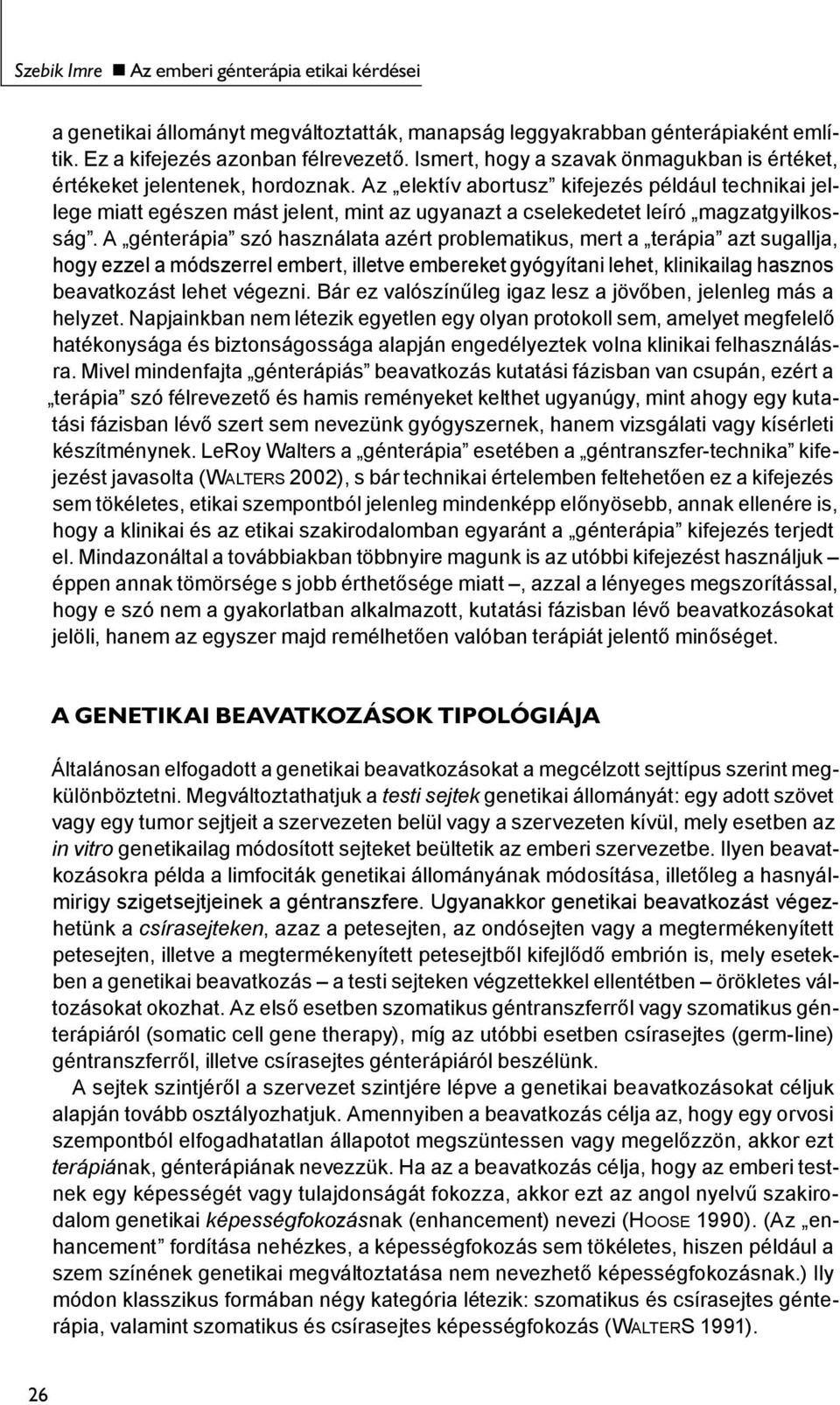 Az elektív abortusz kifejezés például technikai jellege miatt egészen mást jelent, mint az ugyanazt a cselekedetet leíró magzatgyilkosság.