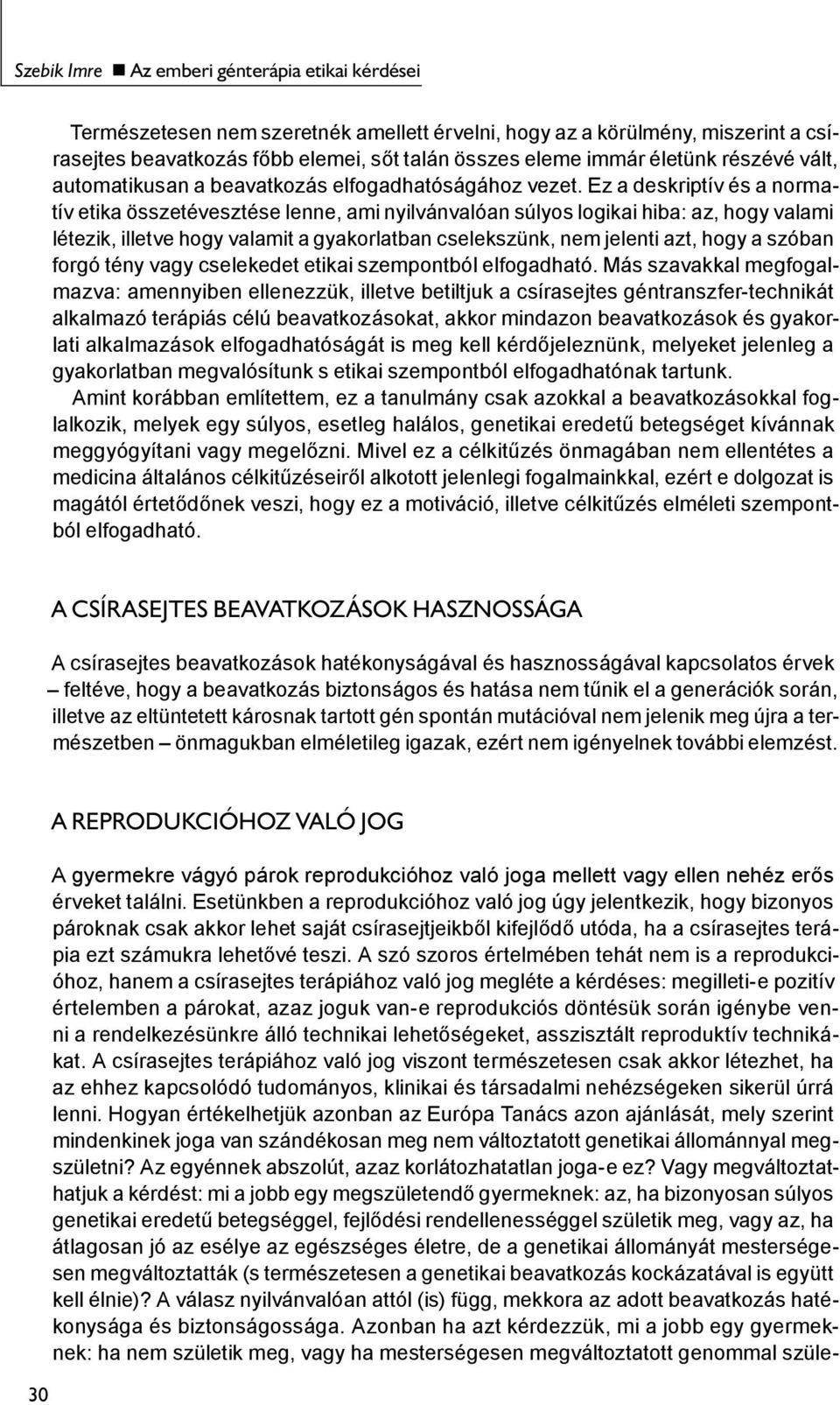 Ez a deskriptív és a normatív etika összetévesztése lenne, ami nyilvánvalóan súlyos logikai hiba: az, hogy valami létezik, illetve hogy valamit a gyakorlatban cselekszünk, nem jelenti azt, hogy a