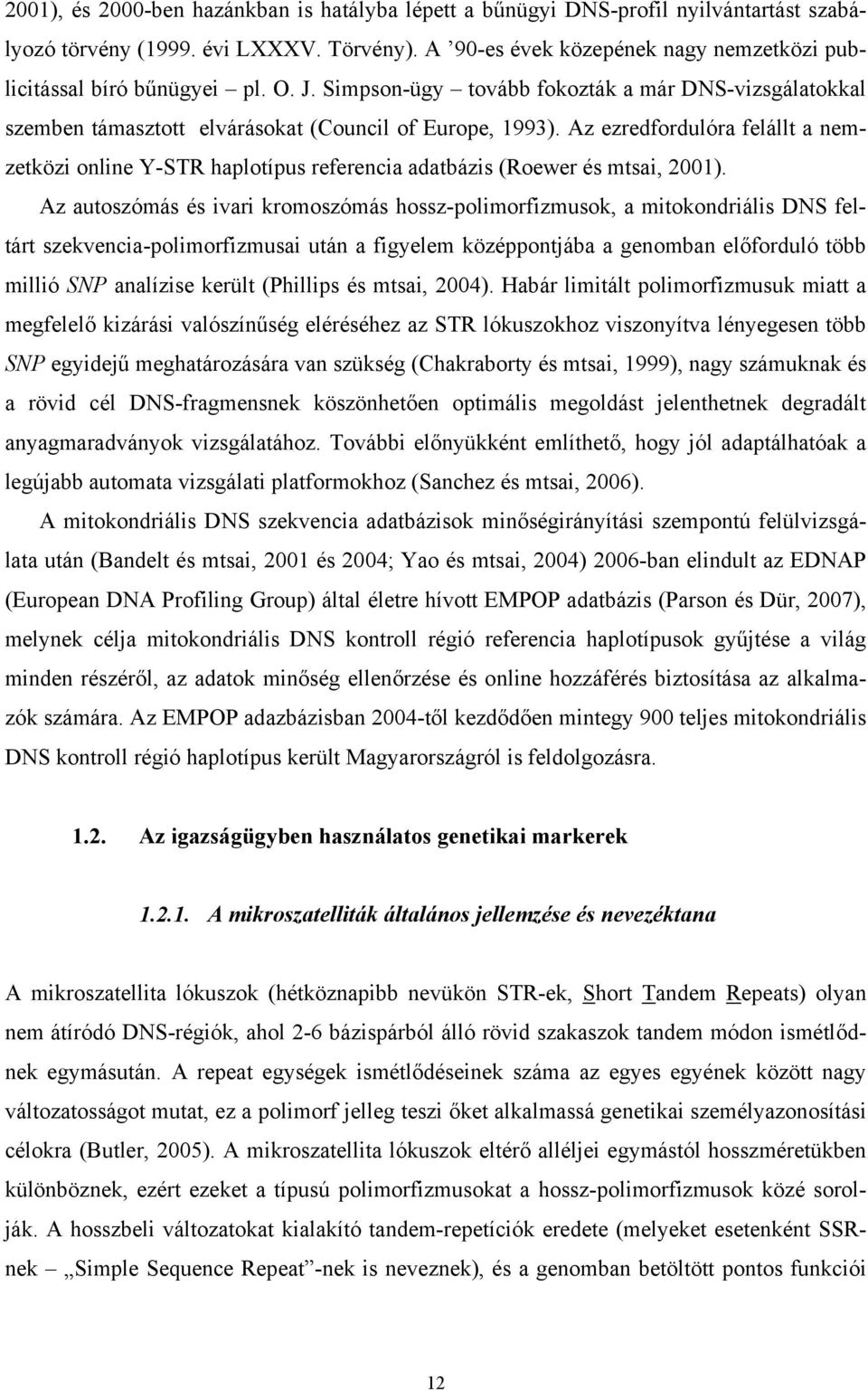 Az ezredfordulóra felállt a nemzetközi online Y-STR haplotípus referencia adatbázis (Roewer és mtsai, 2001).