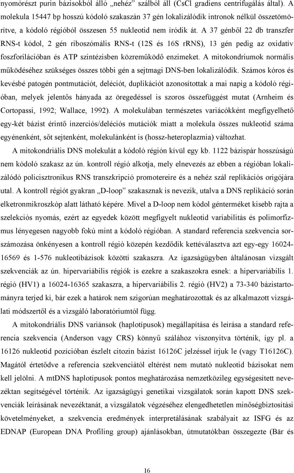 A 37 génből 22 db transzfer RNS-t kódol, 2 gén riboszómális RNS-t (12S és 16S rrns), 13 gén pedig az oxidatív foszforilációban és ATP szintézisben közreműködő enzimeket.