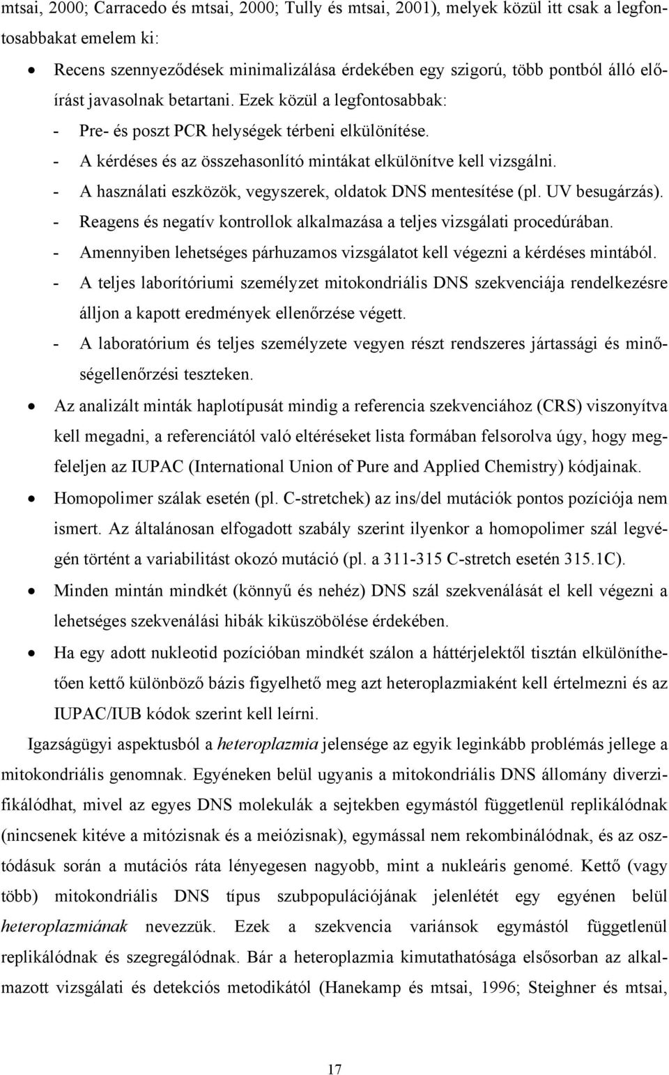 - A használati eszközök, vegyszerek, oldatok DNS mentesítése (pl. UV besugárzás). - Reagens és negatív kontrollok alkalmazása a teljes vizsgálati procedúrában.