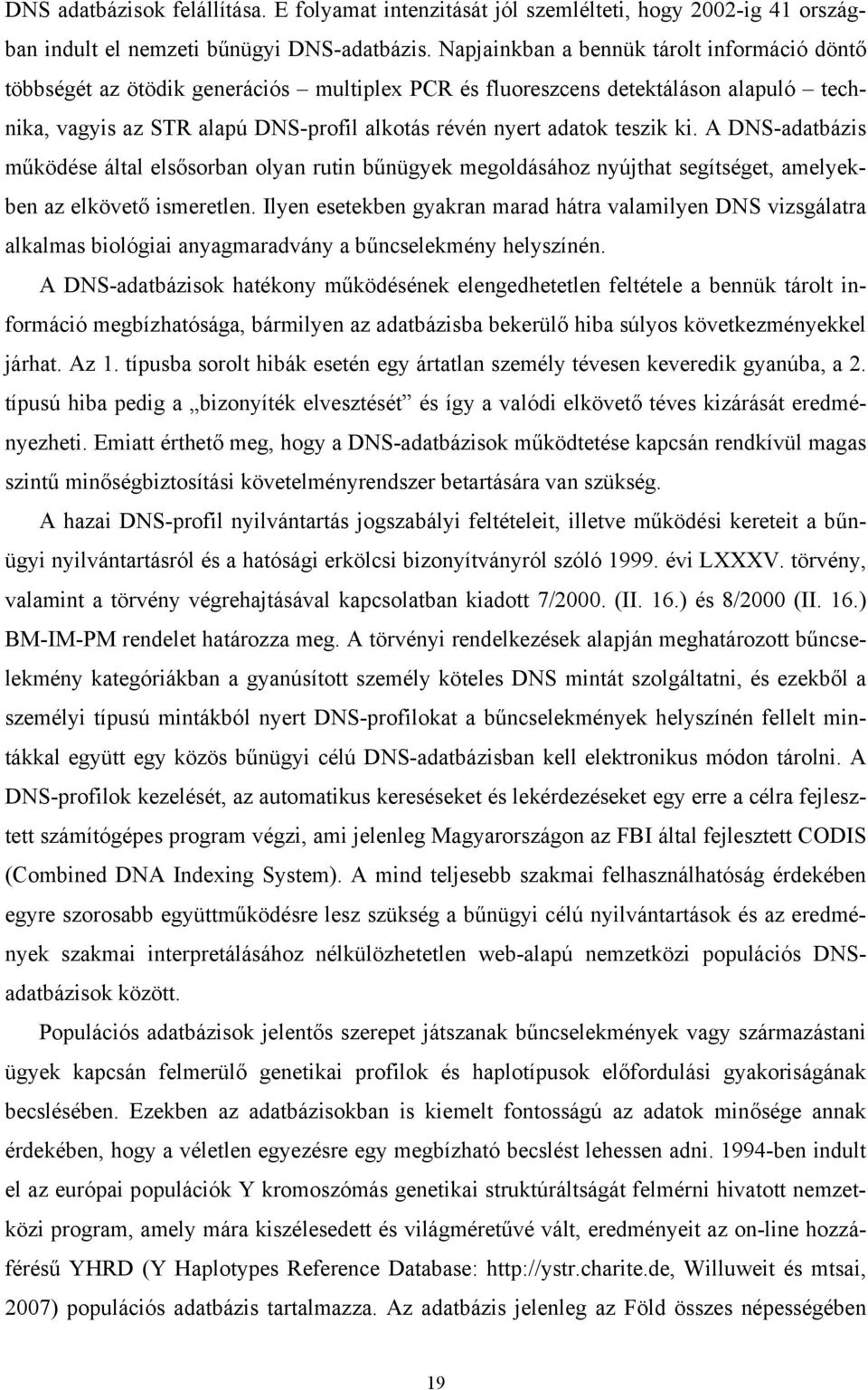 teszik ki. A DNS-adatbázis működése által elsősorban olyan rutin bűnügyek megoldásához nyújthat segítséget, amelyekben az elkövető ismeretlen.