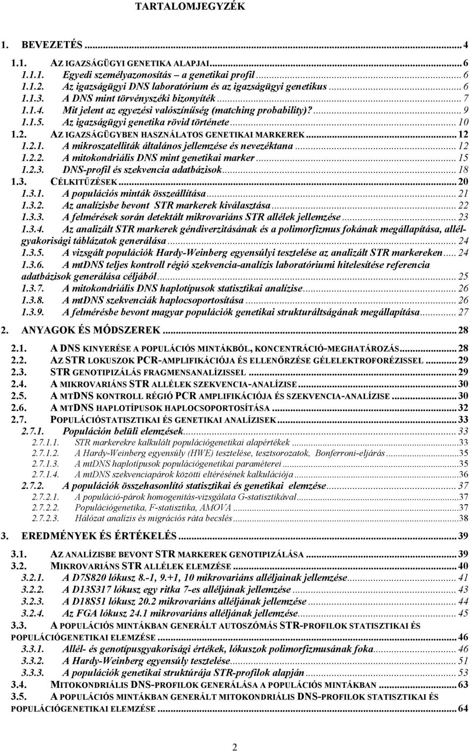 AZ IGAZSÁGÜGYBEN HASZNÁLATOS GENETIKAI MARKEREK... 12 1.2.1. A mikroszatelliták általános jellemzése és nevezéktana... 12 1.2.2. A mitokondriális DNS mint genetikai marker... 15 1.2.3.