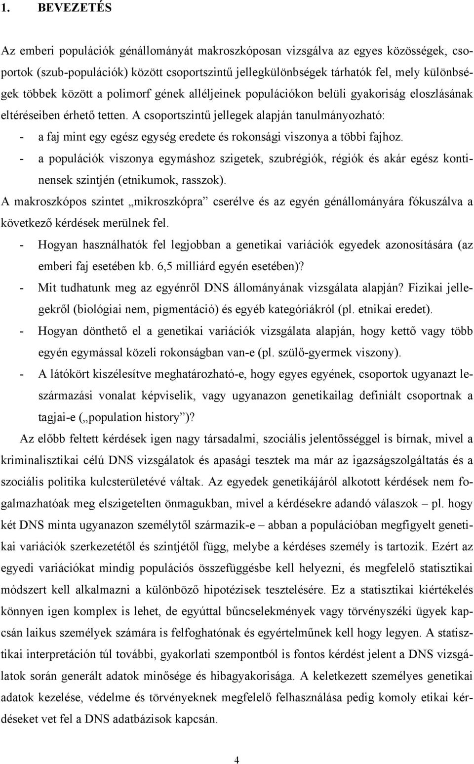 A csoportszintű jellegek alapján tanulmányozható: - a faj mint egy egész egység eredete és rokonsági viszonya a többi fajhoz.