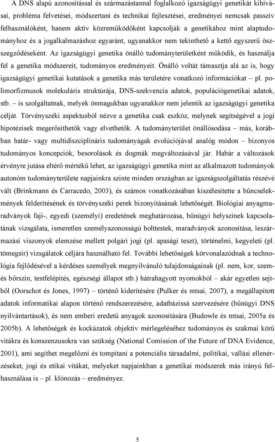 Az igazságügyi genetika önálló tudományterületként működik, és használja fel a genetika módszereit, tudományos eredményeit.