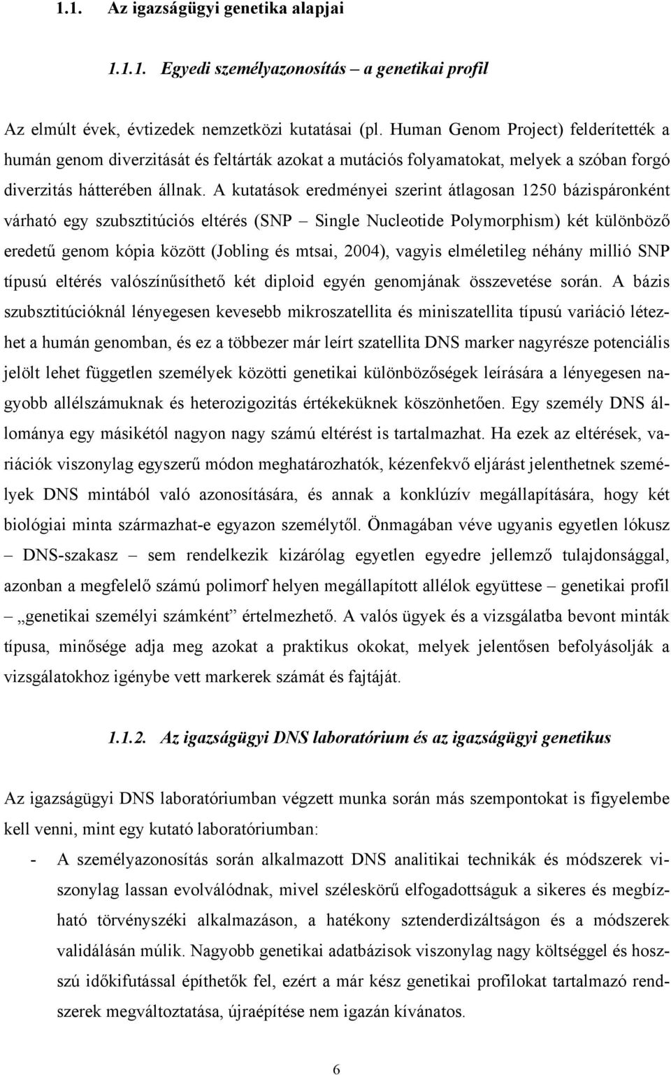 A kutatások eredményei szerint átlagosan 1250 bázispáronként várható egy szubsztitúciós eltérés (SNP Single Nucleotide Polymorphism) két különböző eredetű genom kópia között (Jobling és mtsai, 2004),