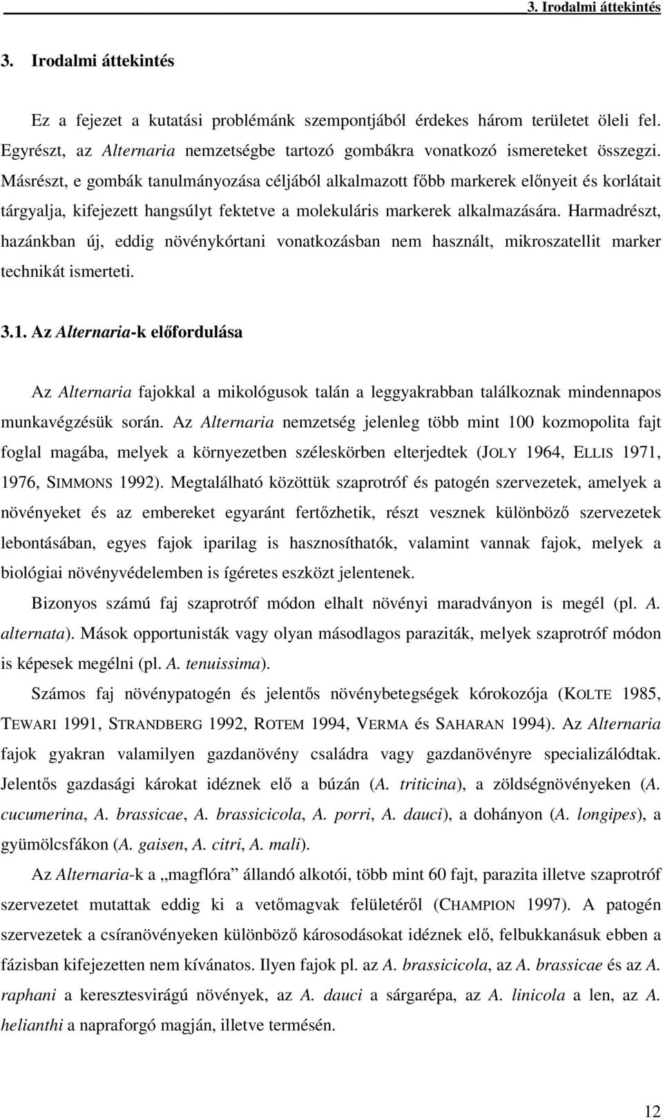 Másrészt, e gombák tanulmányozása céljából alkalmazott fbb markerek elnyeit és korlátait tárgyalja, kifejezett hangsúlyt fektetve a molekuláris markerek alkalmazására.