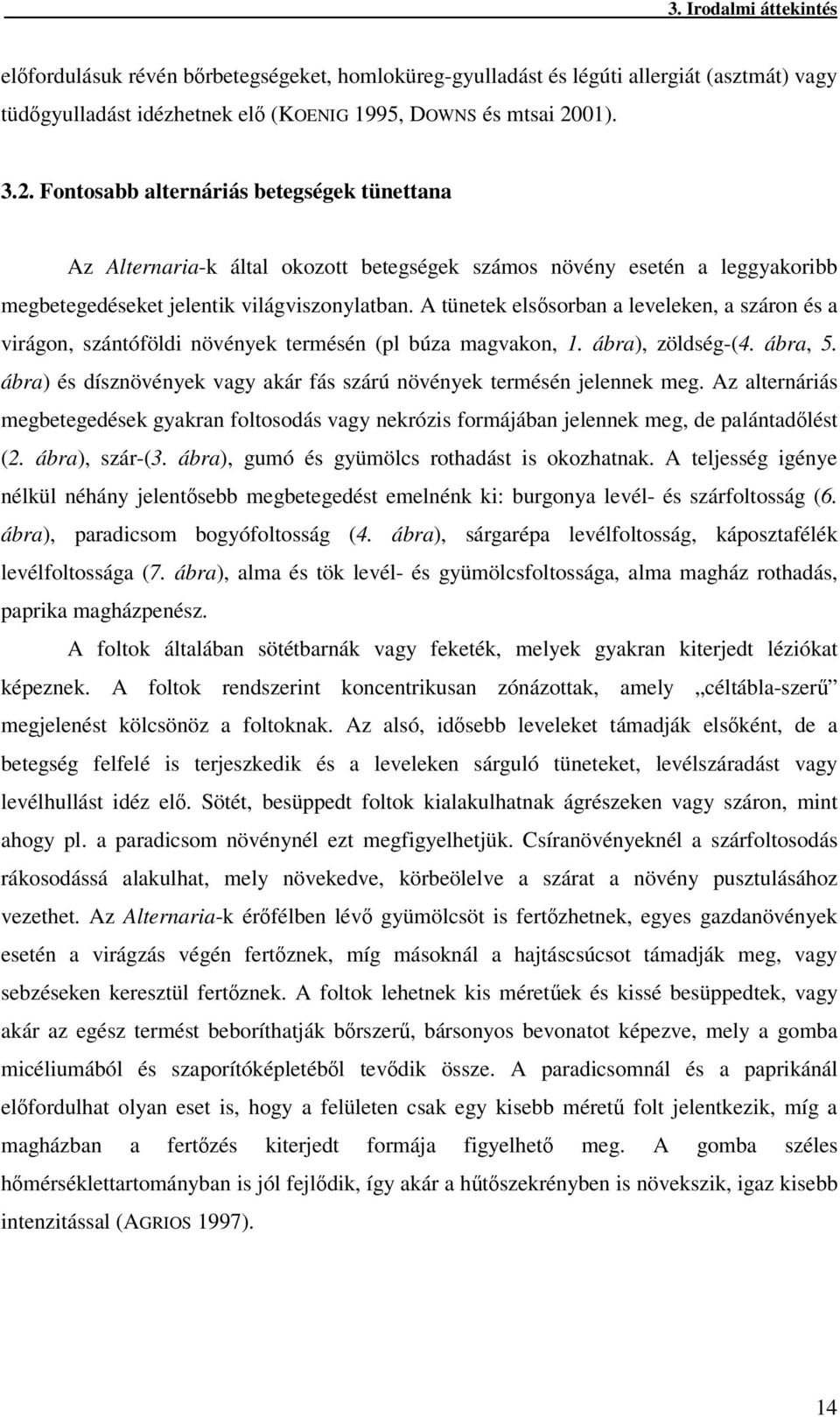 A tünetek elssorban a leveleken, a száron és a virágon, szántóföldi növények termésén (pl búza magvakon, 1. ábra), zöldség-(4. ábra, 5.