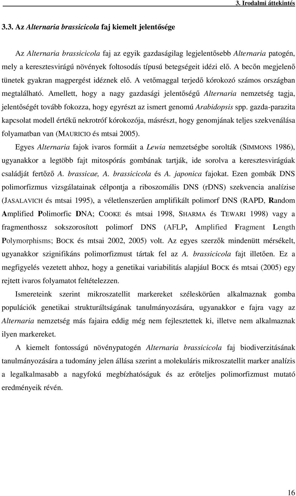 Amellett, hogy a nagy gazdasági jelentség Alternaria nemzetség tagja, jelentségét tovább fokozza, hogy egyrészt az ismert genomú Arabidopsis spp.