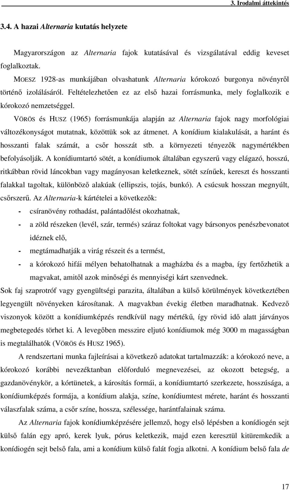 VÖRÖS és HUSZ (1965) forrásmunkája alapján az Alternaria fajok nagy morfológiai változékonyságot mutatnak, közöttük sok az átmenet.