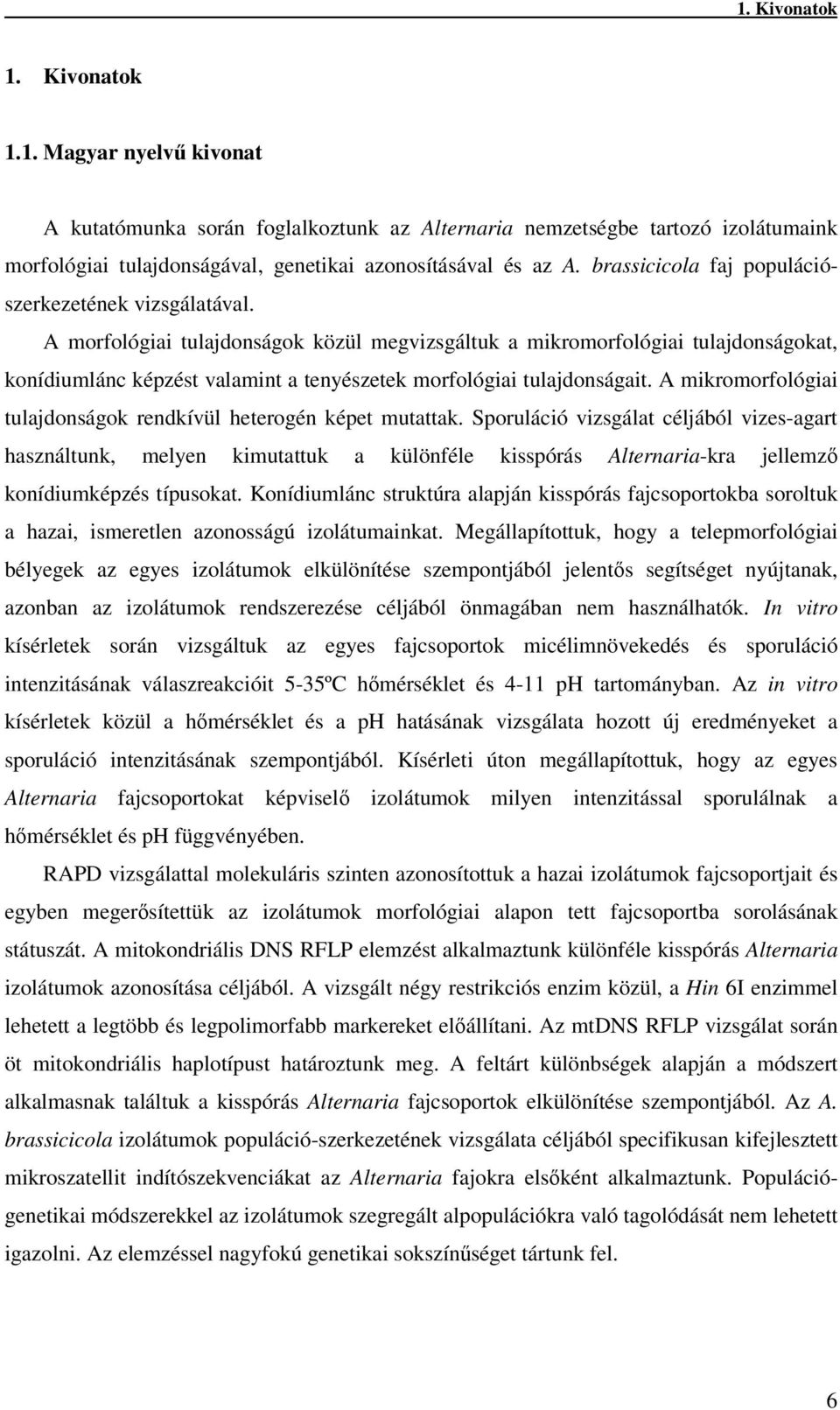 A morfológiai tulajdonságok közül megvizsgáltuk a mikromorfológiai tulajdonságokat, konídiumlánc képzést valamint a tenyészetek morfológiai tulajdonságait.