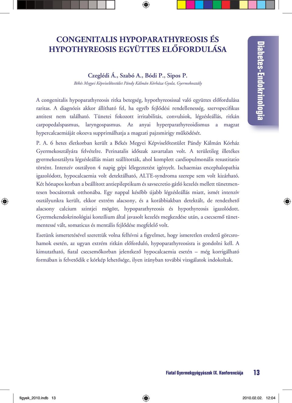 A diagnózis akkor állítható fel, ha egyéb fejlôdési rendellenesség, szervspecifikus antitest nem található.