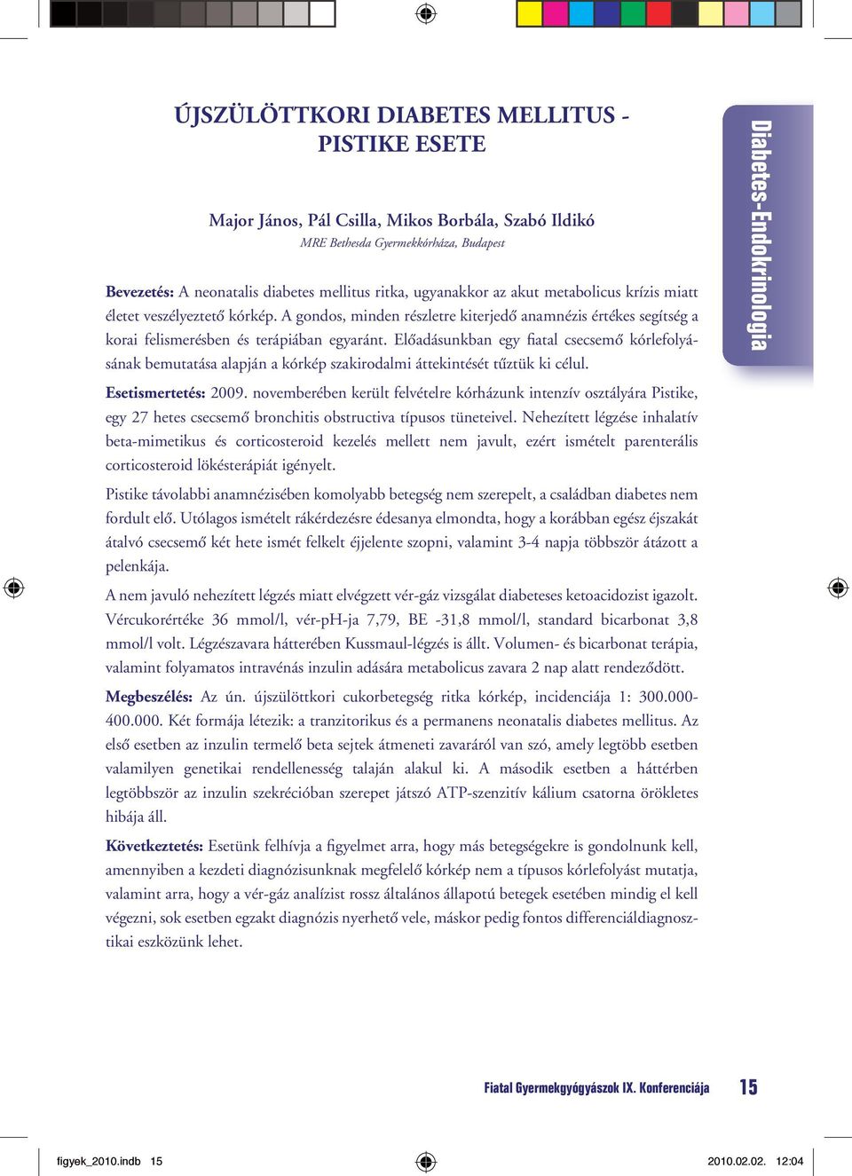 Elôadásunkban egy fiatal csecsemô kórlefolyásának bemutatása alapján a kórkép szakirodalmi áttekintését tûztük ki célul. Esetismertetés: 2009.