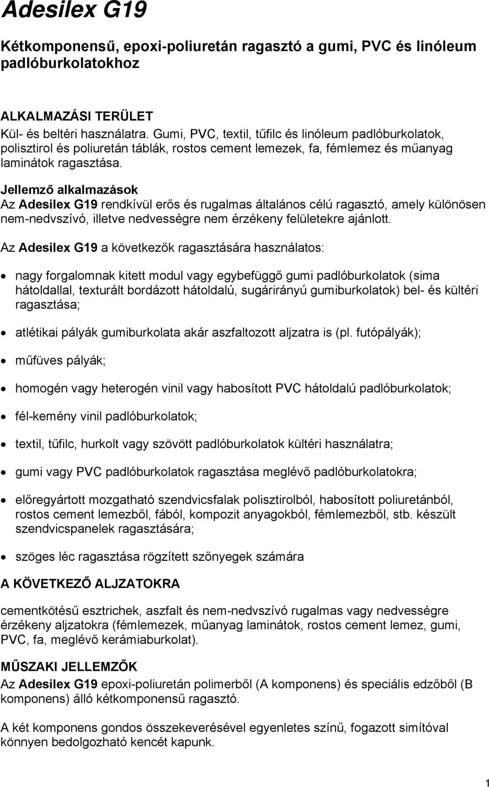 Jellemző alkalmazások Az Adesilex G19 rendkívül erős és rugalmas általános célú ragasztó, amely különösen nem-nedvszívó, illetve nedvességre nem érzékeny felületekre ajánlott.