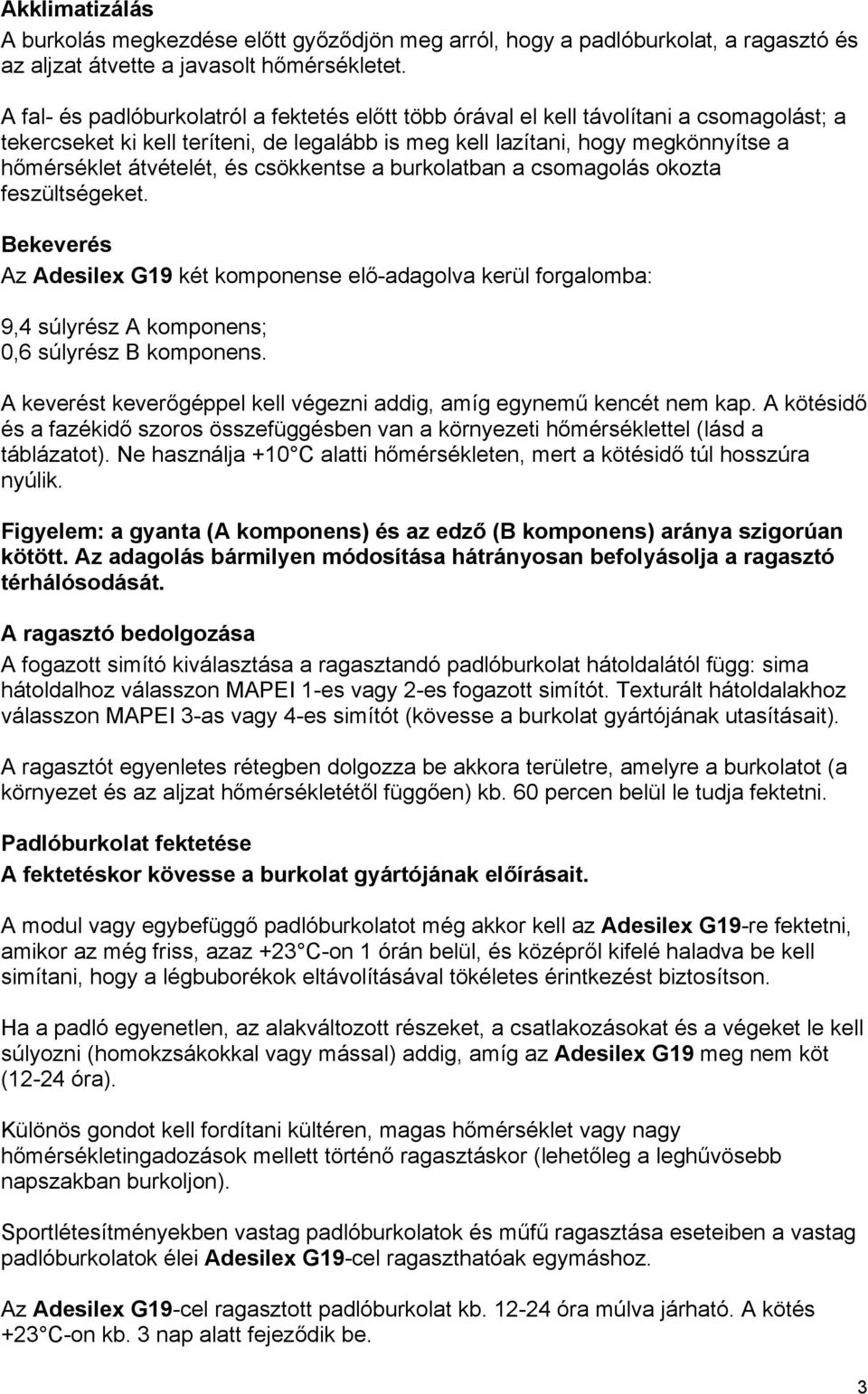 és csökkentse a burkolatban a csomagolás okozta feszültségeket. Bekeverés Az Adesilex G19 két komponense elő-adagolva kerül forgalomba: 9,4 súlyrész A komponens; 0,6 súlyrész B komponens.