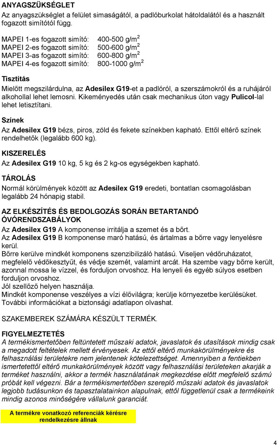 megszilárdulna, az Adesilex G19-et a padlóról, a szerszámokról és a ruhájáról alkohollal lehet lemosni. Kikeményedés után csak mechanikus úton vagy Pulicol-lal lehet letisztítani.