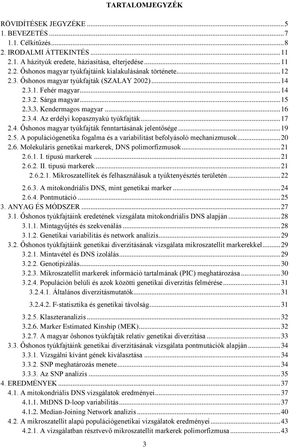 .. 19 2.5. A populációgenetika fogalma és a variabilitást befolyásoló mechanizmusok... 20 2.6. Molekuláris genetikai markerek, DNS polimorfizmusok... 21 2.6.1. I. típusú markerek... 21 2.6.2. II.