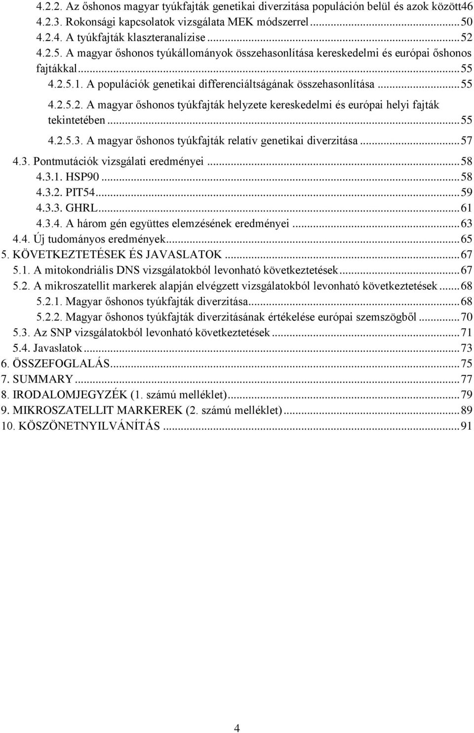 .. 55 4.2.5.3. A magyar őshonos tyúkfajták relatív genetikai diverzitása... 57 4.3. Pontmutációk vizsgálati eredményei... 58 4.3.1. HSP90... 58 4.3.2. PIT54... 59 4.3.3. GHRL... 61 4.3.4. A három gén együttes elemzésének eredményei.