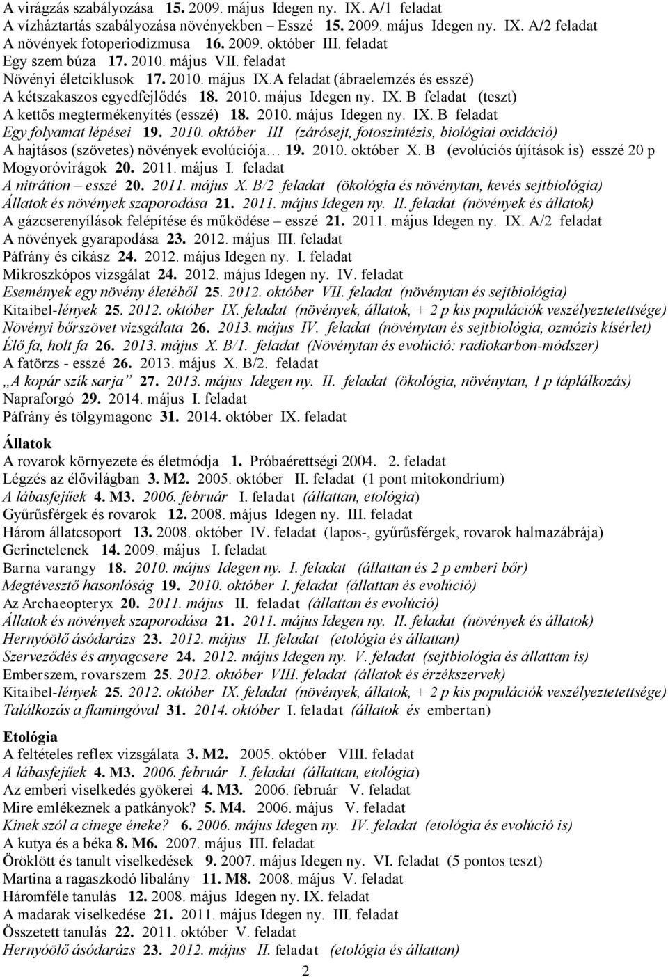 2010. május Idegen ny. IX. B feladat Egy folyamat lépései 19. 2010. október III (zárósejt, fotoszintézis, biológiai oxidáció) A hajtásos (szövetes) növények evolúciója 19. 2010. október X.