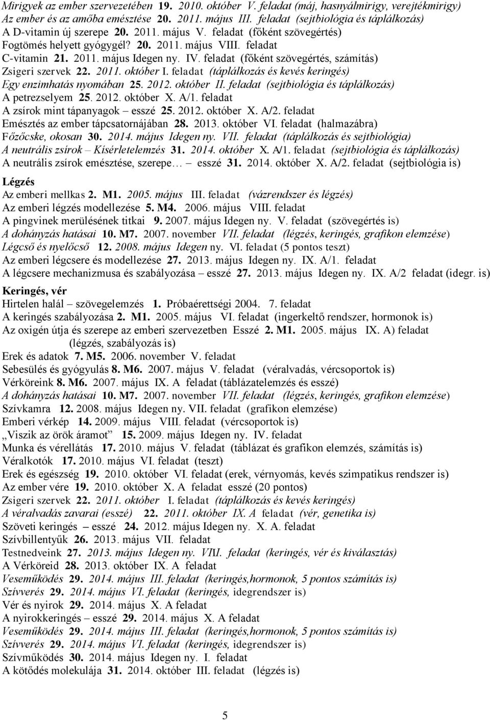 IV. feladat (főként szövegértés, számítás) Zsigeri szervek 22. 2011. október I. feladat (táplálkozás és kevés keringés) Egy enzimhatás nyomában 25. 2012. október II.