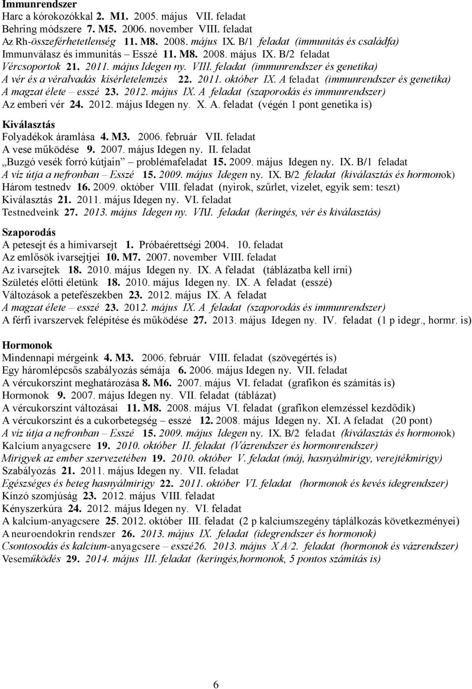 feladat (immunrendszer és genetika) A vér és a véralvadás kísérletelemzés 22. 2011. október IX. A feladat (immunrendszer és genetika) A magzat élete esszé 23. 2012. május IX.