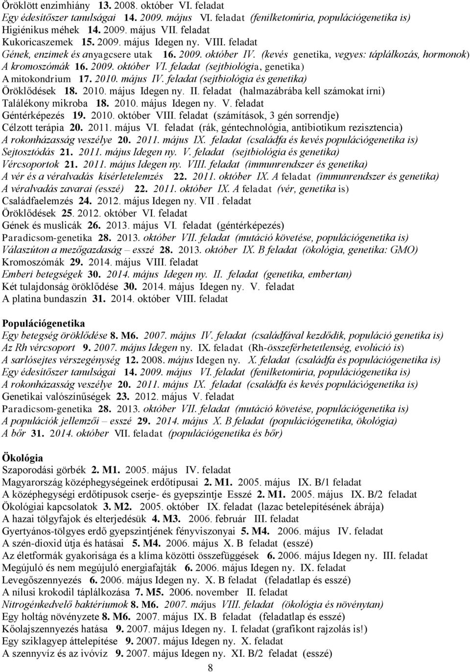 feladat (sejtbiológia, genetika) A mitokondrium 17. 2010. május IV. feladat (sejtbiológia és genetika) Öröklődések 18. 2010. május Idegen ny. II.