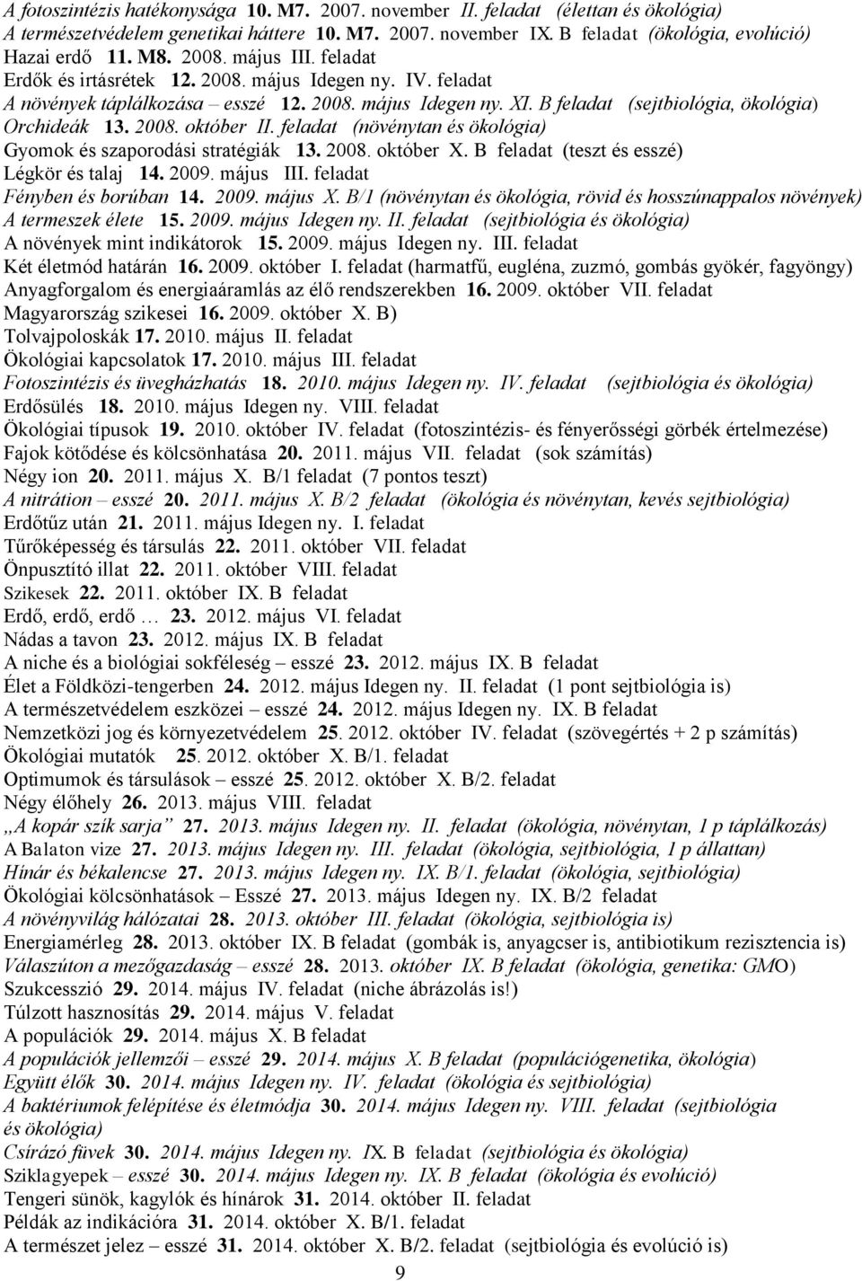 feladat (növénytan és ökológia) Gyomok és szaporodási stratégiák 13. 2008. október X. B feladat (teszt és esszé) Légkör és talaj 14. 2009. május III. feladat Fényben és borúban 14. 2009. május X.