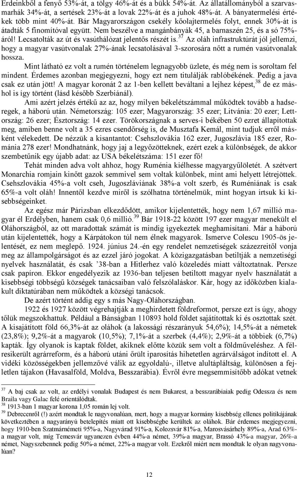 Lecsatolták az út és vasúthálózat jelentős részét is. 37 Az oláh infrastruktúrát jól jellemzi, hogy a magyar vasútvonalak 27%-ának lecsatolásával 3-szorosára nőtt a rumén vasútvonalak hossza.