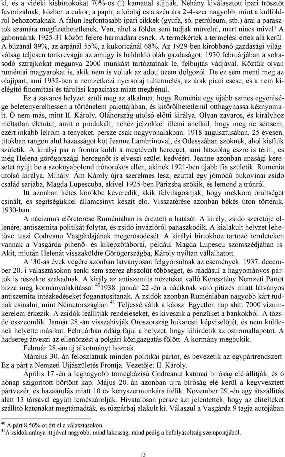 A falun legfontosabb ipari cikkek (gyufa, só, petróleum, stb.) árai a parasztok számára megfizethetetlenek. Van, ahol a földet sem tudják művelni, mert nincs mivel!