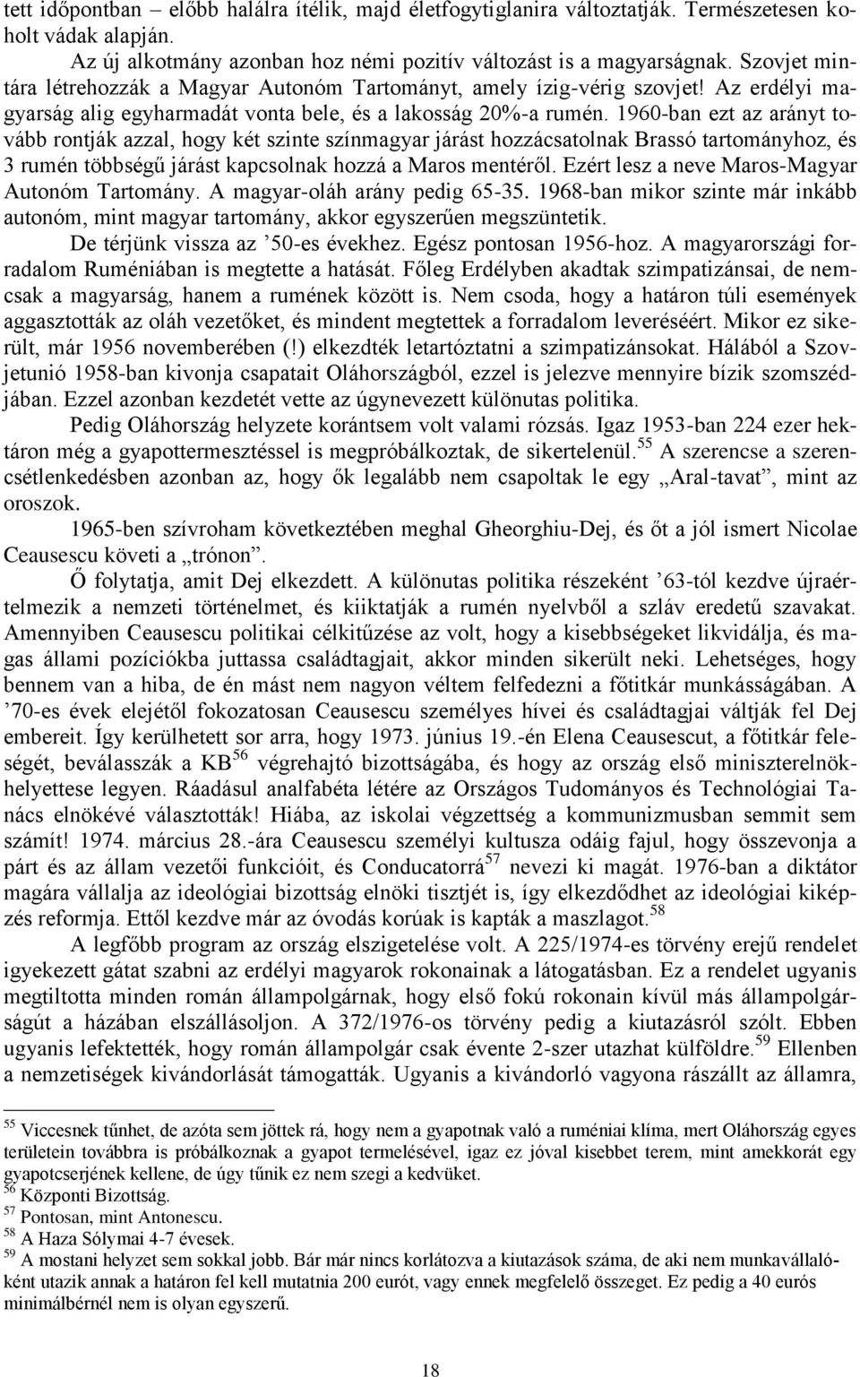 1960-ban ezt az arányt tovább rontják azzal, hogy két szinte színmagyar járást hozzácsatolnak Brassó tartományhoz, és 3 rumén többségű járást kapcsolnak hozzá a Maros mentéről.