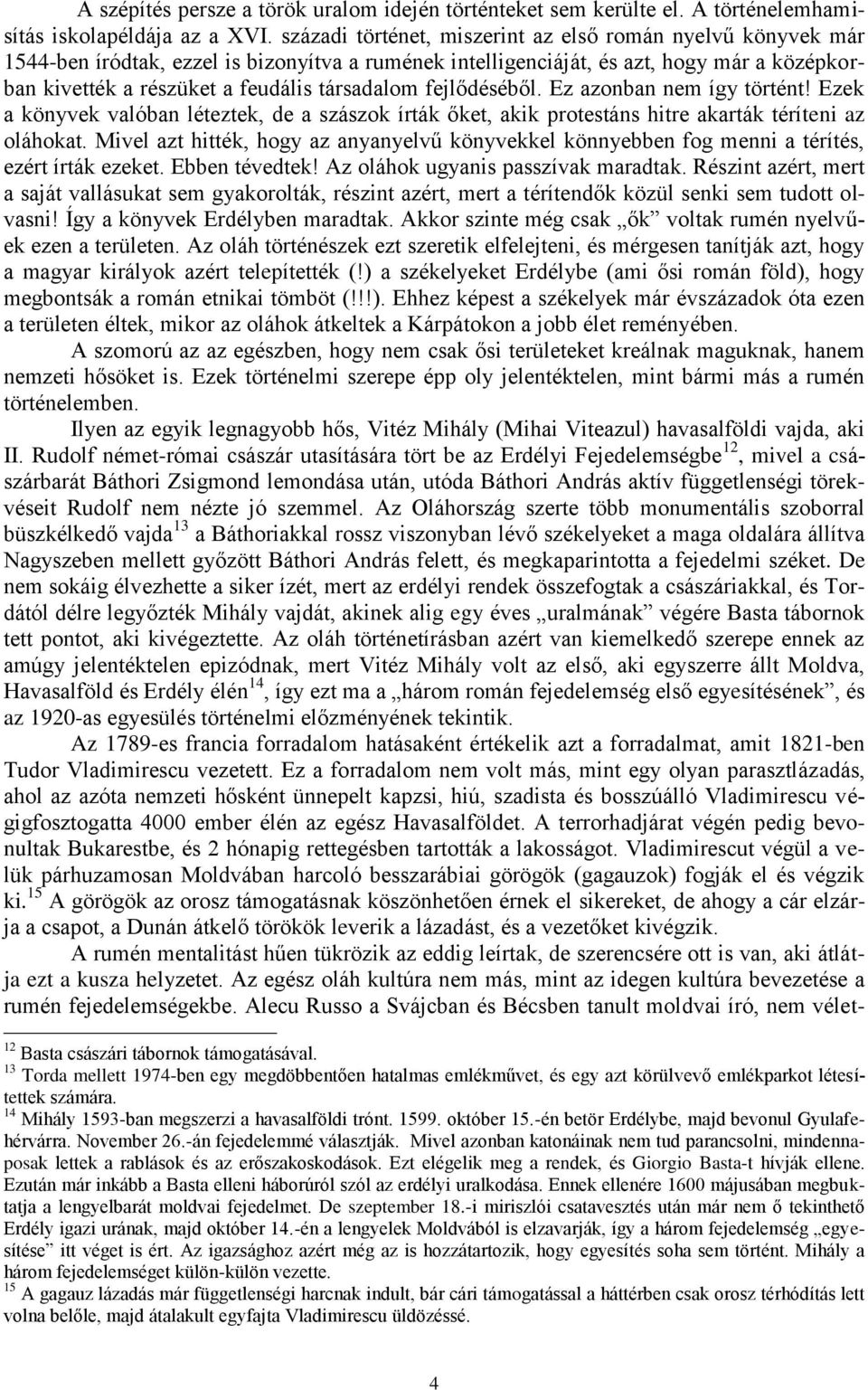 fejlődéséből. Ez azonban nem így történt! Ezek a könyvek valóban léteztek, de a szászok írták őket, akik protestáns hitre akarták téríteni az oláhokat.