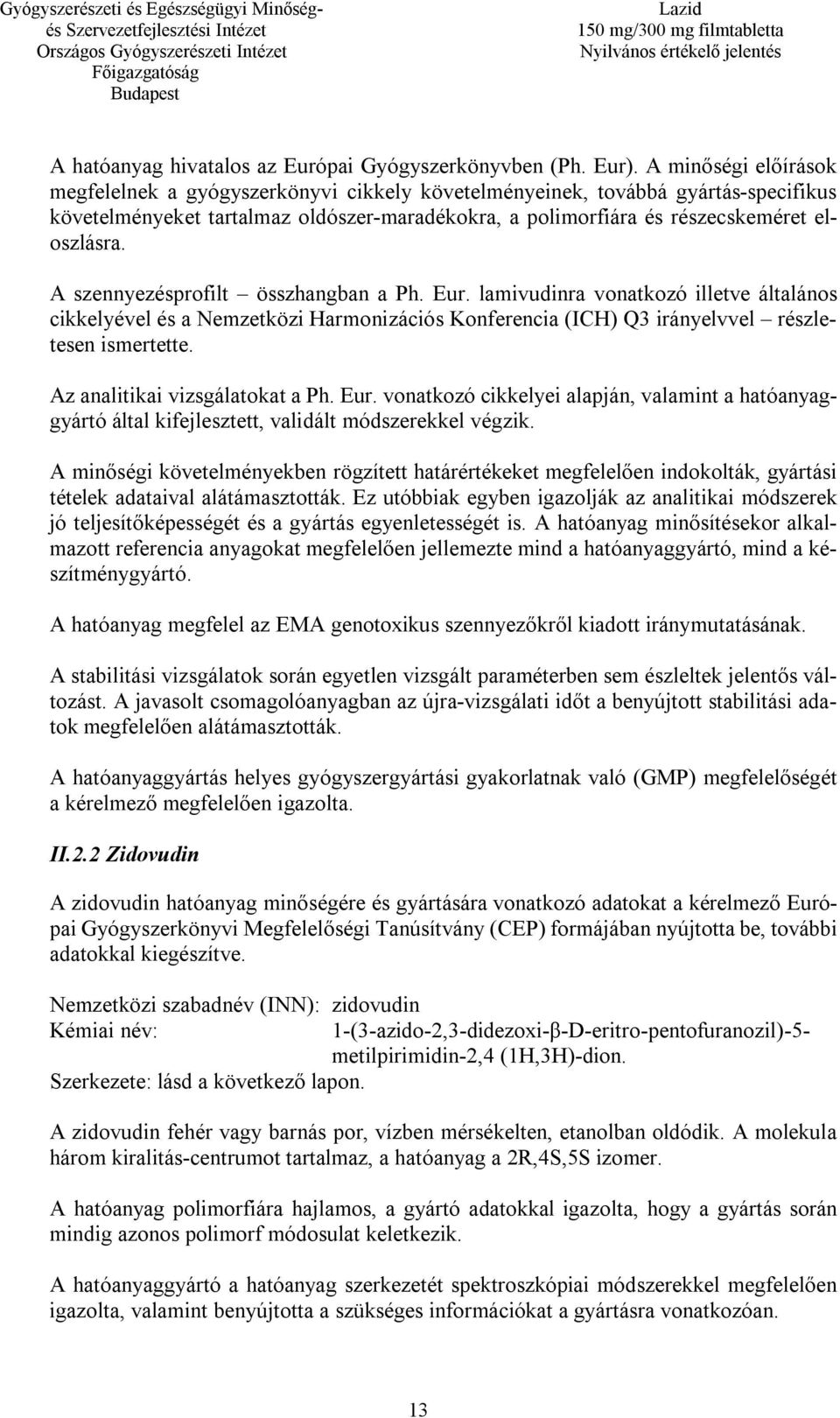 A szennyezésprofilt összhangban a Ph. Eur. lamivudinra vonatkozó illetve általános cikkelyével és a Nemzetközi Harmonizációs Konferencia (ICH) Q3 irányelvvel részletesen ismertette.