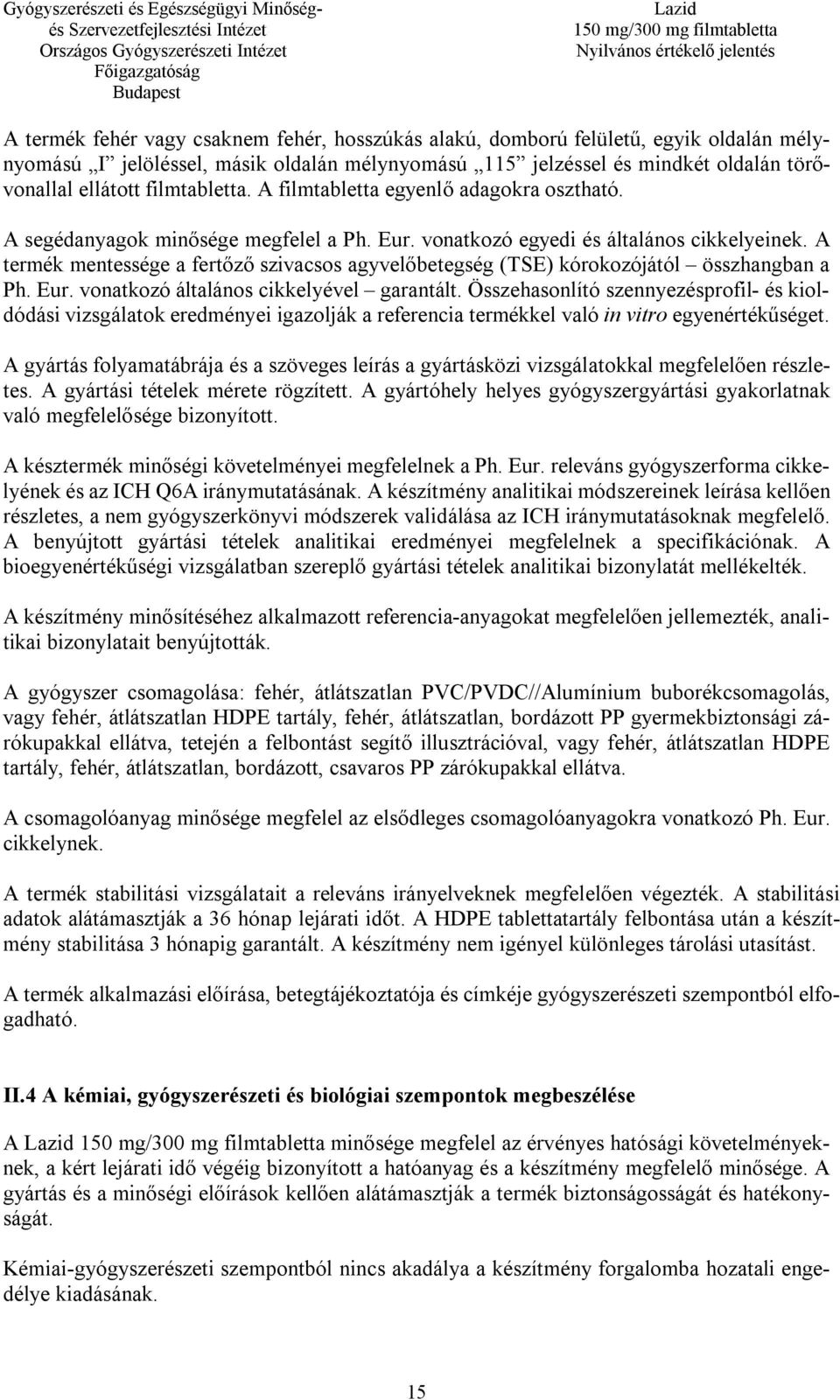 A termék mentessége a fertőző szivacsos agyvelőbetegség (TSE) kórokozójától összhangban a Ph. Eur. vonatkozó általános cikkelyével garantált.