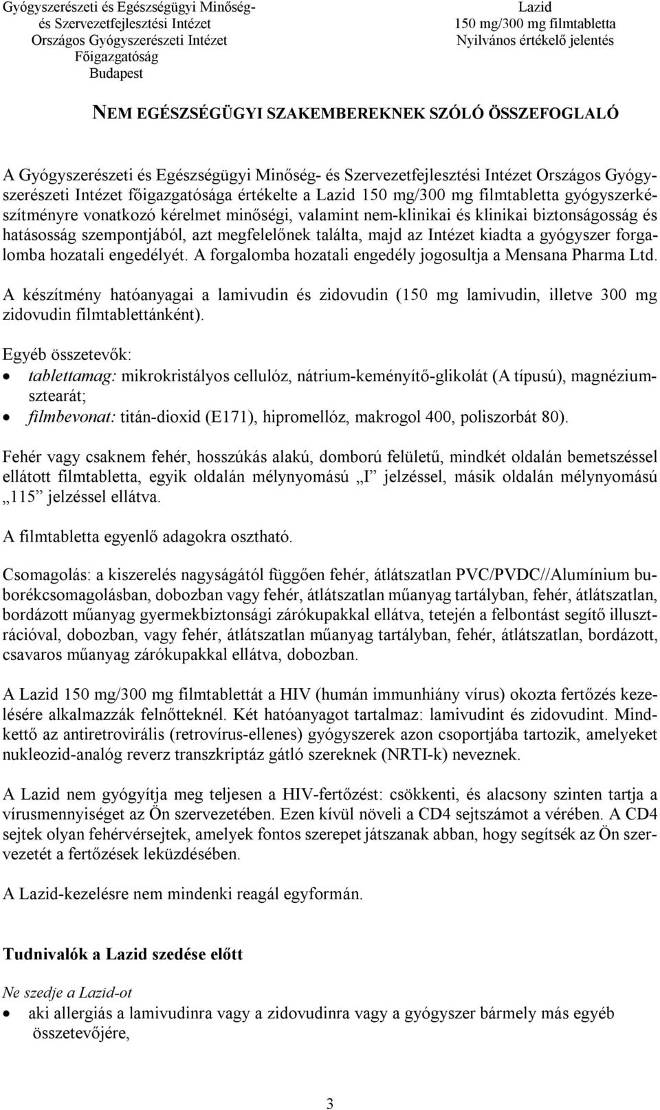 A forgalomba hozatali engedély jogosultja a Mensana Pharma Ltd. A készítmény hatóanyagai a lamivudin és zidovudin (150 mg lamivudin, illetve 300 mg zidovudin filmtablettánként).