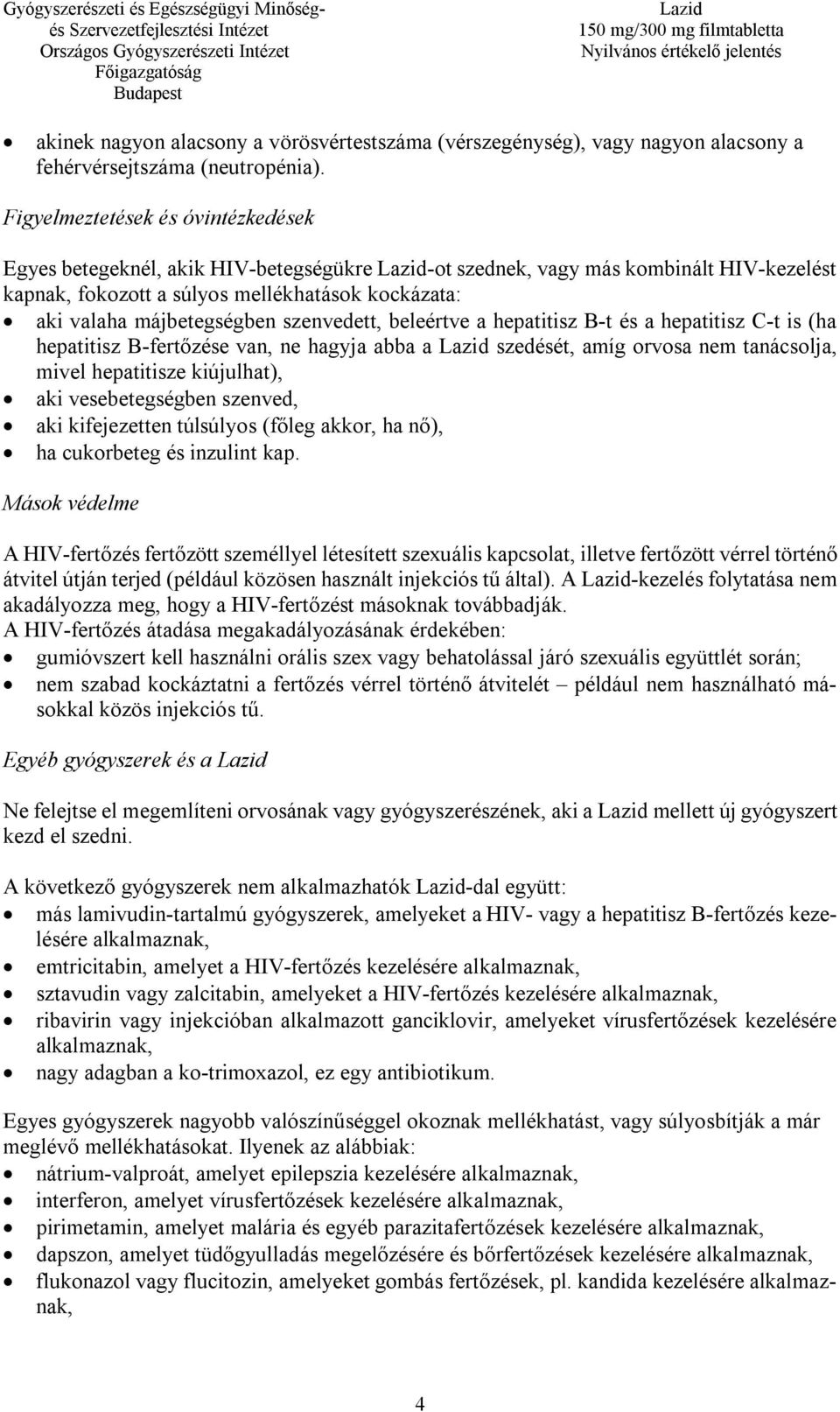 szenvedett, beleértve a hepatitisz B-t és a hepatitisz C-t is (ha hepatitisz B-fertőzése van, ne hagyja abba a szedését, amíg orvosa nem tanácsolja, mivel hepatitisze kiújulhat), aki vesebetegségben