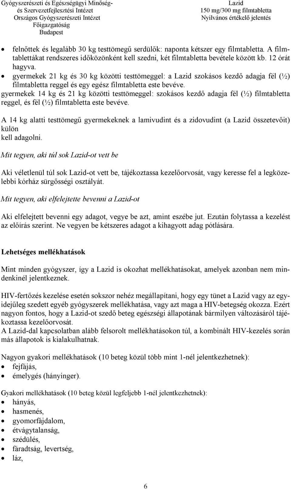 gyermekek 14 kg és 21 kg közötti testtömeggel: szokásos kezdő adagja fél (½) filmtabletta reggel, és fél (½) filmtabletta este bevéve.