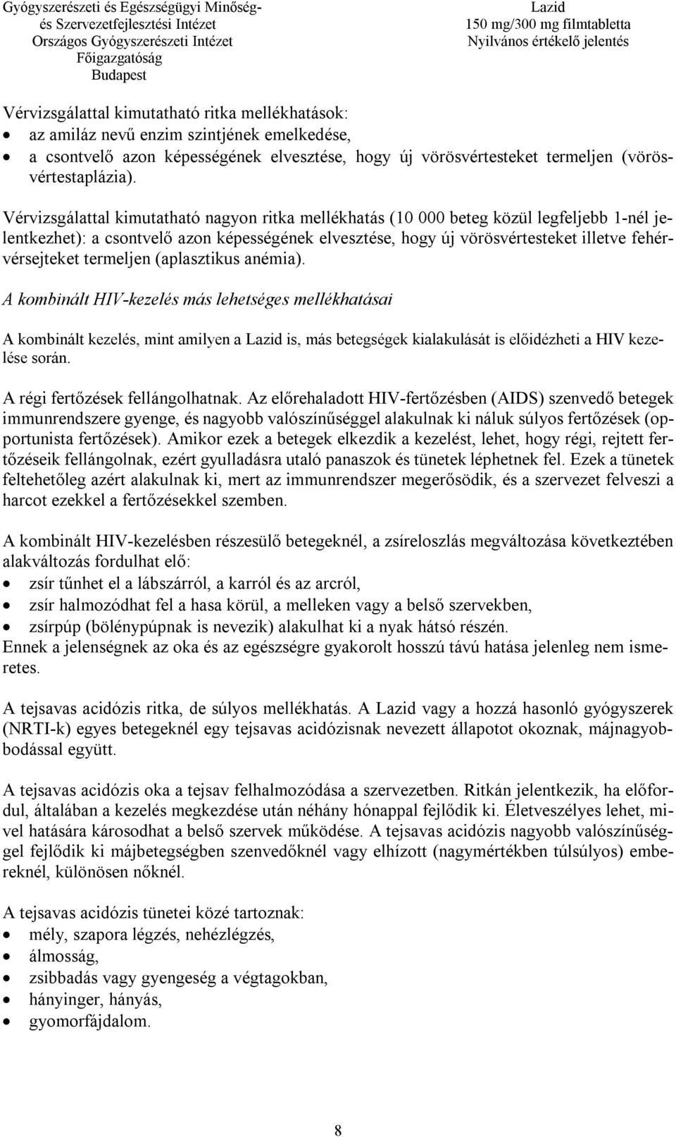 termeljen (aplasztikus anémia). A kombinált HIV-kezelés más lehetséges mellékhatásai A kombinált kezelés, mint amilyen a is, más betegségek kialakulását is előidézheti a HIV kezelése során.