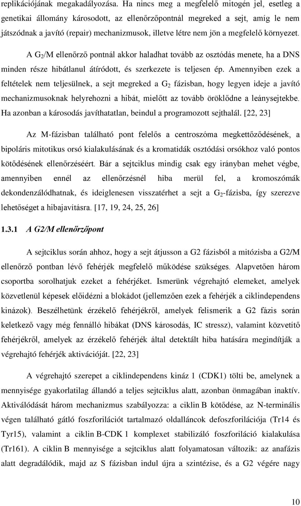 megfelelő környezet. A G 2 /M ellenőrző pontnál akkor haladhat tovább az osztódás menete, ha a DNS minden része hibátlanul átíródott, és szerkezete is teljesen ép.