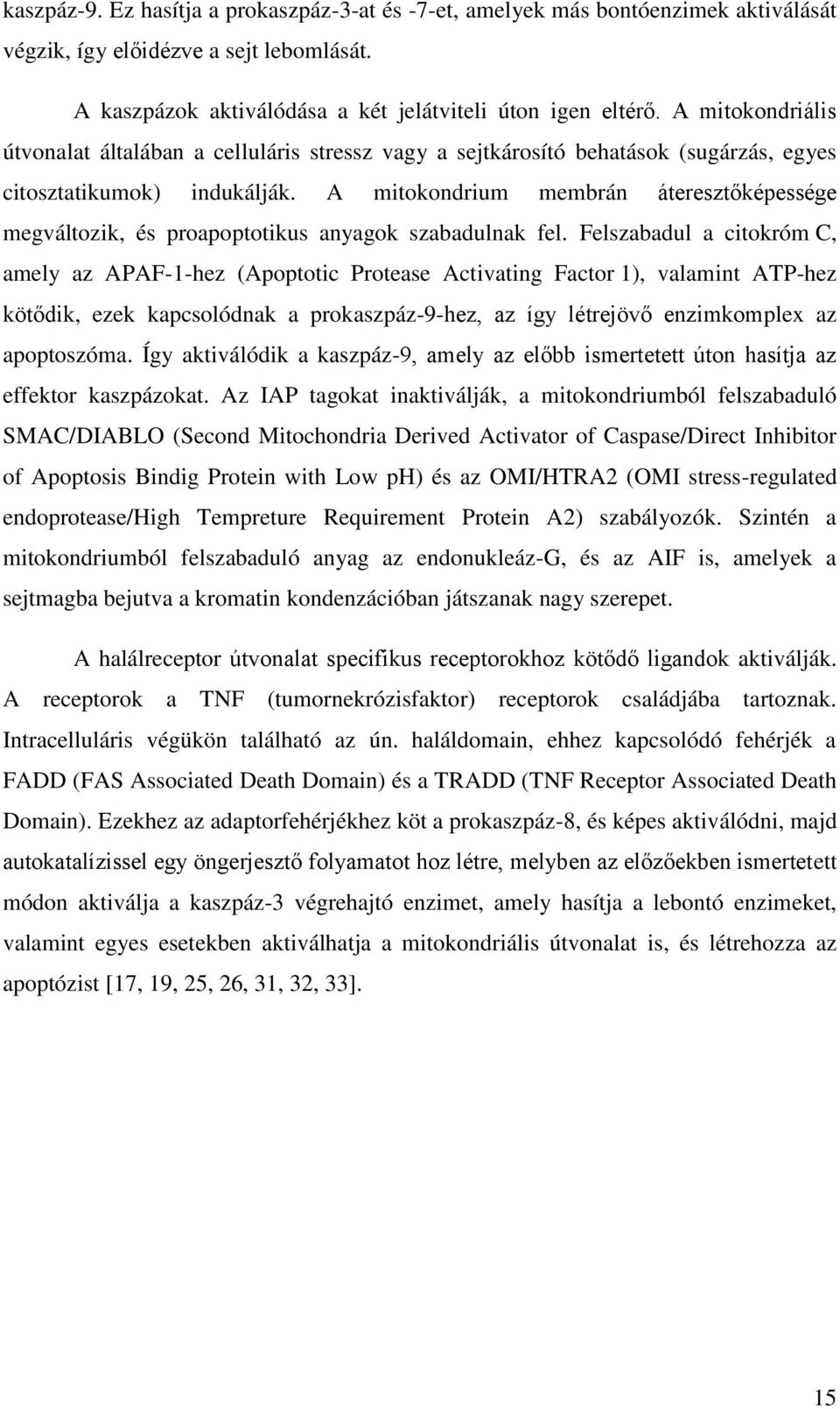 A mitokondrium membrán áteresztőképessége megváltozik, és proapoptotikus anyagok szabadulnak fel.