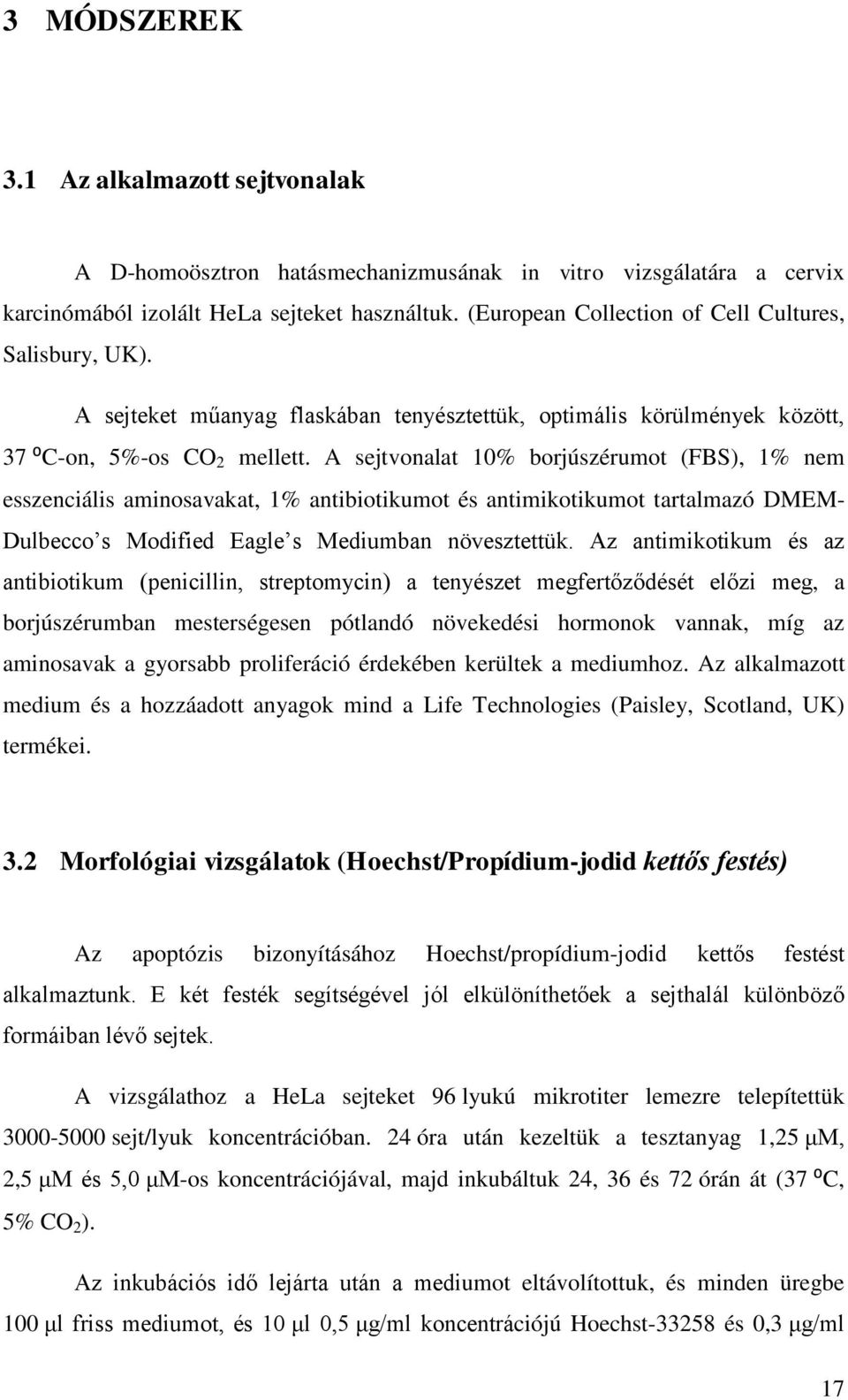 A sejtvonalat 10% borjúszérumot (FBS), 1% nem esszenciális aminosavakat, 1% antibiotikumot és antimikotikumot tartalmazó DMEM- Dulbecco s Modified Eagle s Mediumban növesztettük.