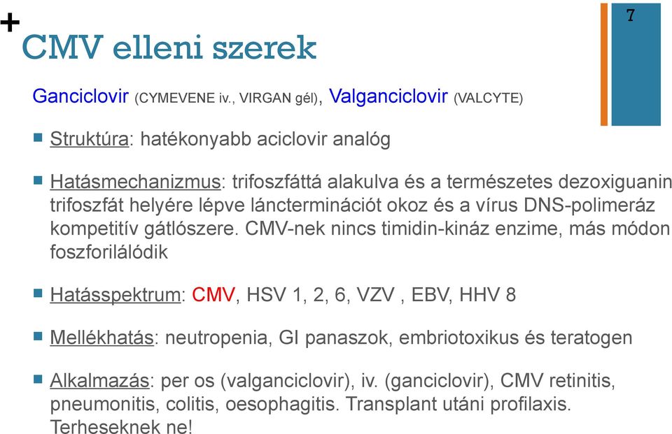 trifoszfát helyére lépve láncterminációt okoz és a vírus DNS-polimeráz kompetitív gátlószere.