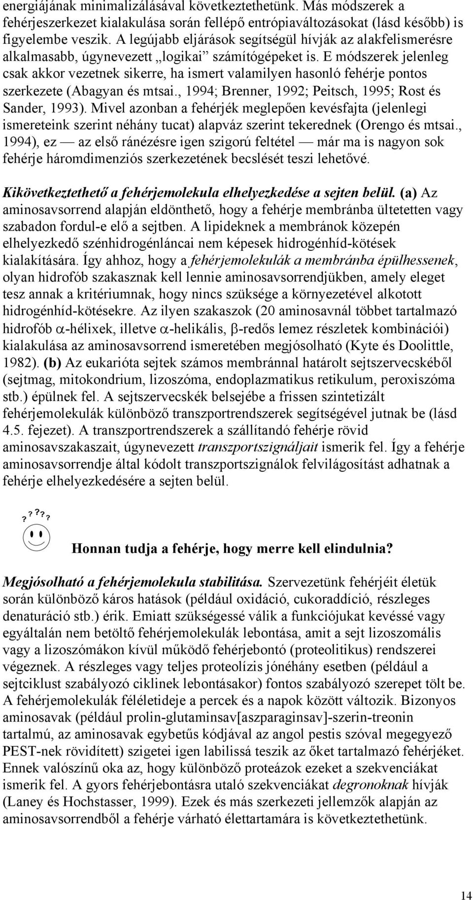 E módszerek jelenleg csak akkor vezetnek sikerre, ha ismert valamilyen hasonló fehérje pontos szerkezete (Abagyan és mtsai., 1994; Brenner, 1992; Peitsch, 1995; Rost és Sander, 1993).