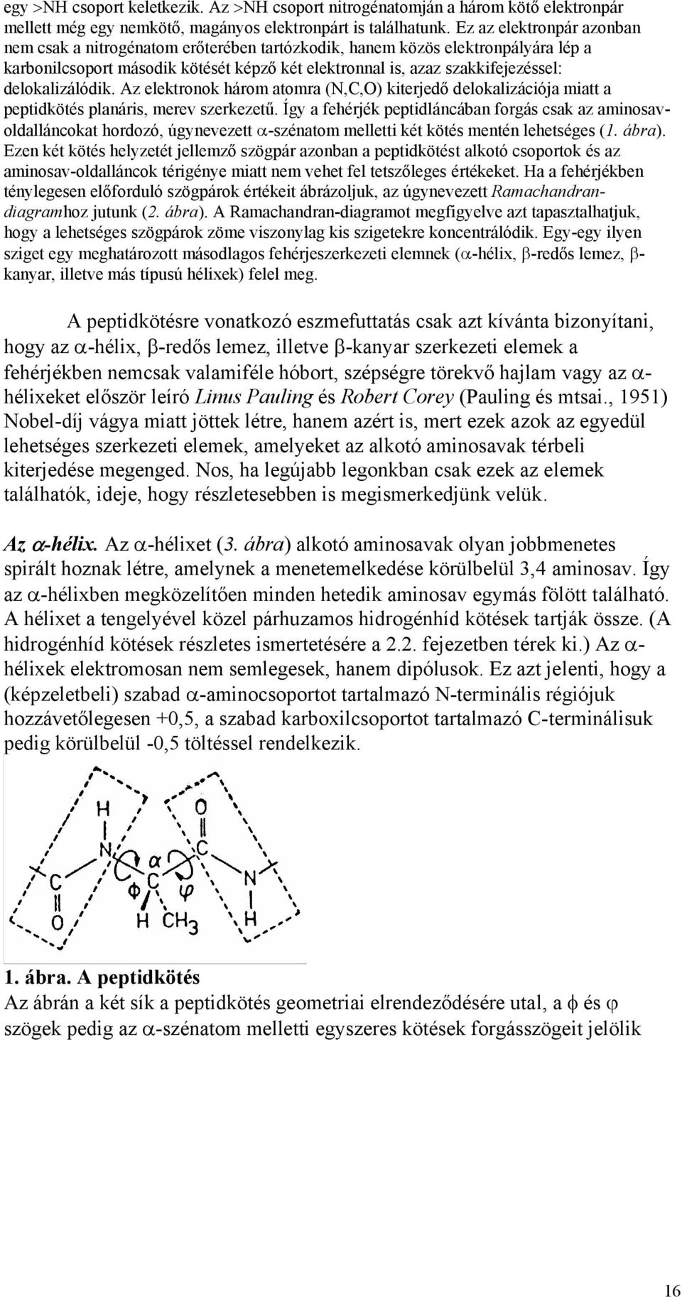 delokalizálódik. Az elektronok három atomra (N,C,O) kiterjedő delokalizációja miatt a peptidkötés planáris, merev szerkezetű.