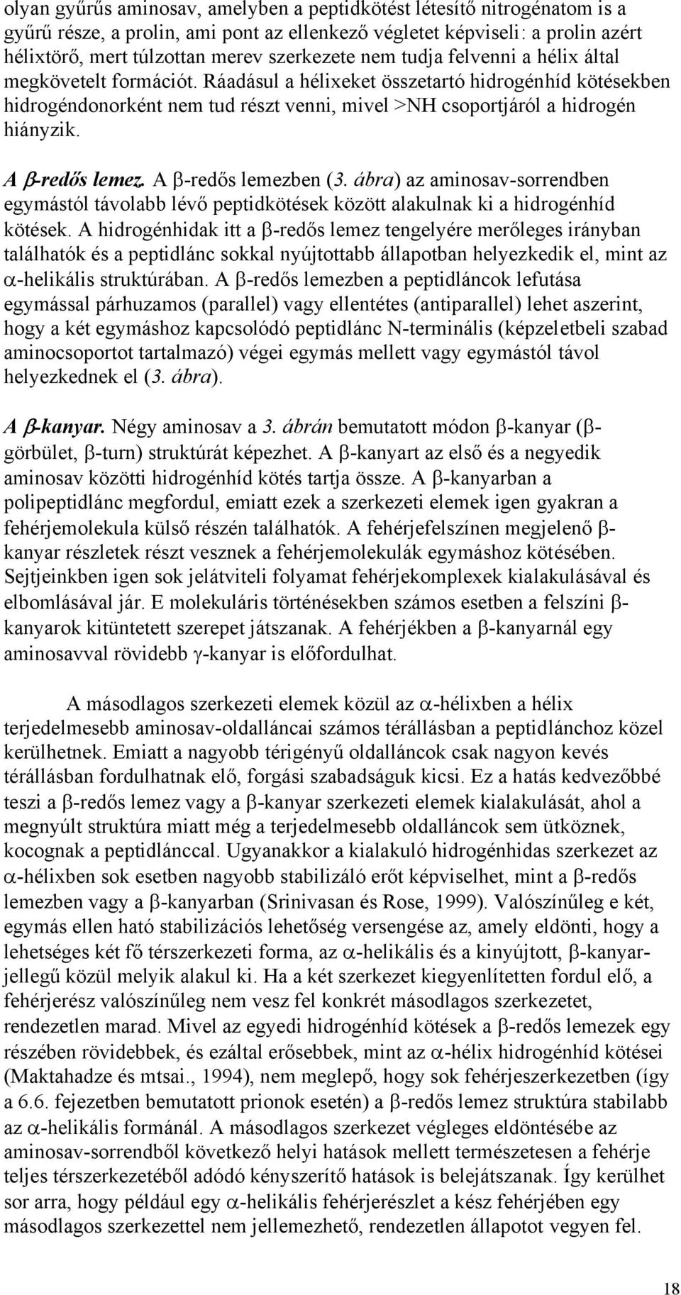 A β-redős lemez. A β-redős lemezben (3. ábra) az aminosav-sorrendben egymástól távolabb lévő peptidkötések között alakulnak ki a hidrogénhíd kötések.