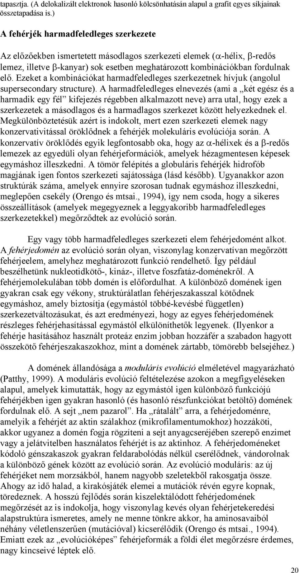 Ezeket a kombinációkat harmadfeledleges szerkezetnek hívjuk (angolul supersecondary structure).