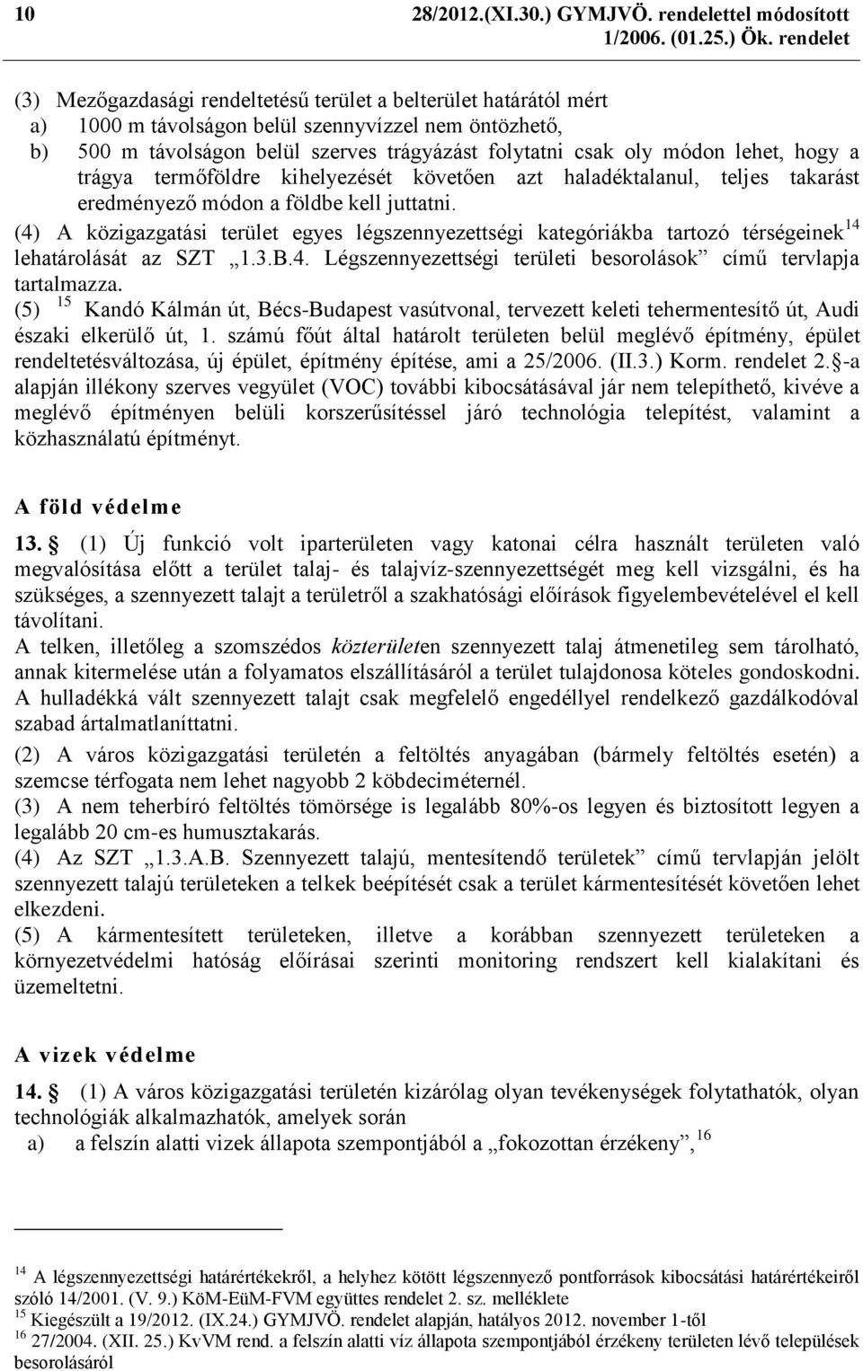 csak oly módon lehet, hogy a trágya termőföldre kihelyezését követően azt haladéktalanul, teljes takarást eredményező módon a földbe kell juttatni.