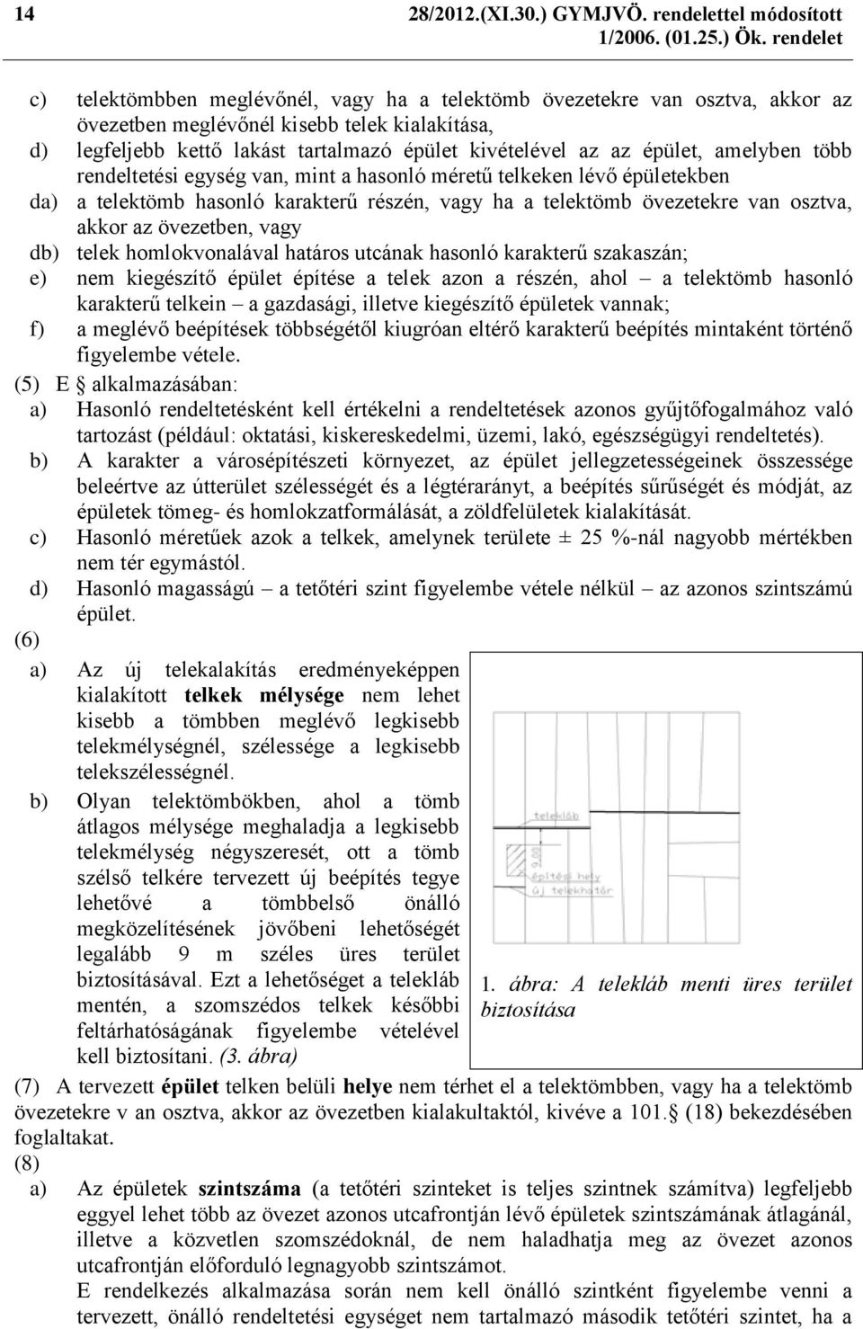 kivételével az az épület, amelyben több rendeltetési egység van, mint a hasonló méretű telkeken lévő épületekben da) a telektömb hasonló karakterű részén, vagy ha a telektömb övezetekre van osztva,